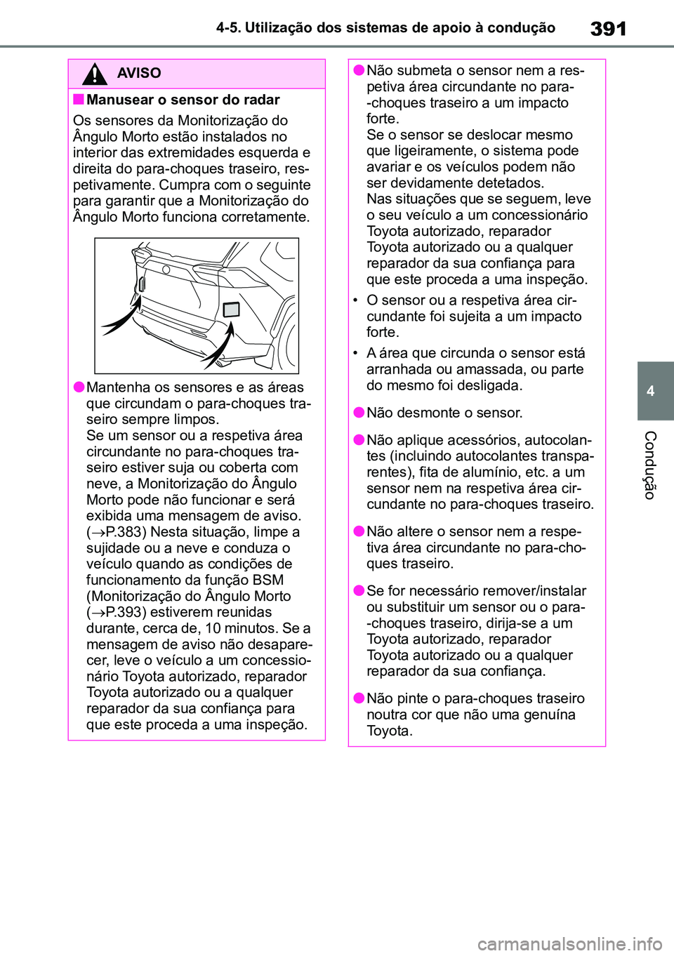 TOYOTA RAV4 2019 Manual de utilização (in Portuguese) 391
4
4-5. Utilização dos sistemas de apoio à condução
Condução
AVISO
nManusear o sensor do radar
Os sensores da Monitorização do
Ângulo Morto estão instalados no
interior das extremidad TOYOTA RAV4 2019 Manual de utilização (in Portuguese) 391
4
4-5. Utilização dos sistemas de apoio à condução
Condução
AVISO
nManusear o sensor do radar
Os sensores da Monitorização do
Ângulo Morto estão instalados no
interior das extremidad