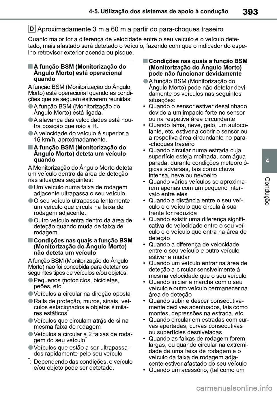 TOYOTA RAV4 2019 Manual de utilização (in Portuguese) 393
4
4-5. Utilização dos sistemas de apoio à condução
Condução
Aproximadamente 3 m a 60 m a partir do para-choques traseiro
Quanto maior for a diferença de velocidade entre o seu veículo e o TOYOTA RAV4 2019 Manual de utilização (in Portuguese) 393
4
4-5. Utilização dos sistemas de apoio à condução
Condução
Aproximadamente 3 m a 60 m a partir do para-choques traseiro
Quanto maior for a diferença de velocidade entre o seu veículo e o