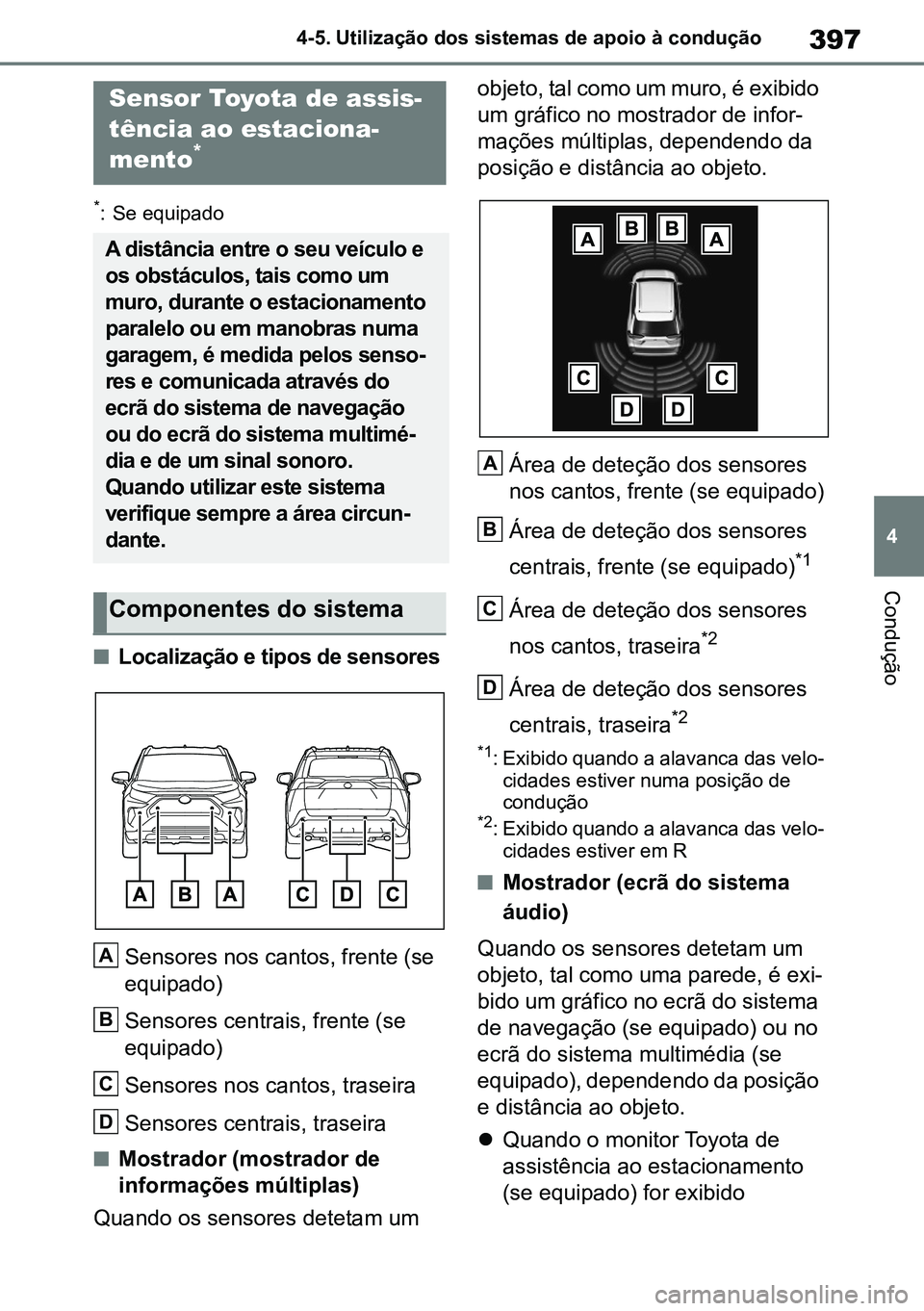 TOYOTA RAV4 2019 Manual de utilização (in Portuguese) 397
4
4-5. Utilização dos sistemas de apoio à condução
Condução
*: Se equipado
nLocalização e tipos de sensores
Sensores nos cantos, frente (se
equipado)
Sensores centrais, frente (se
eq TOYOTA RAV4 2019 Manual de utilização (in Portuguese) 397
4
4-5. Utilização dos sistemas de apoio à condução
Condução
*: Se equipado
nLocalização e tipos de sensores
Sensores nos cantos, frente (se
equipado)
Sensores centrais, frente (se
eq