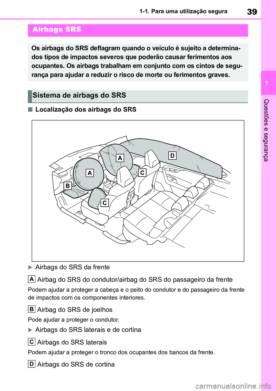 TOYOTA RAV4 2019 Manual de utilização (in Portuguese) 39
1
1-1. Para uma utilização segura
Questões e segurança
nLocalização dos airbags do SRS
Airbags do SRS da frente
Airbag do SRS do condutor/airbag do SRS do passageiro da frente
Podem ajudar TOYOTA RAV4 2019 Manual de utilização (in Portuguese) 39
1
1-1. Para uma utilização segura
Questões e segurança
nLocalização dos airbags do SRS
Airbags do SRS da frente
Airbag do SRS do condutor/airbag do SRS do passageiro da frente
Podem ajudar