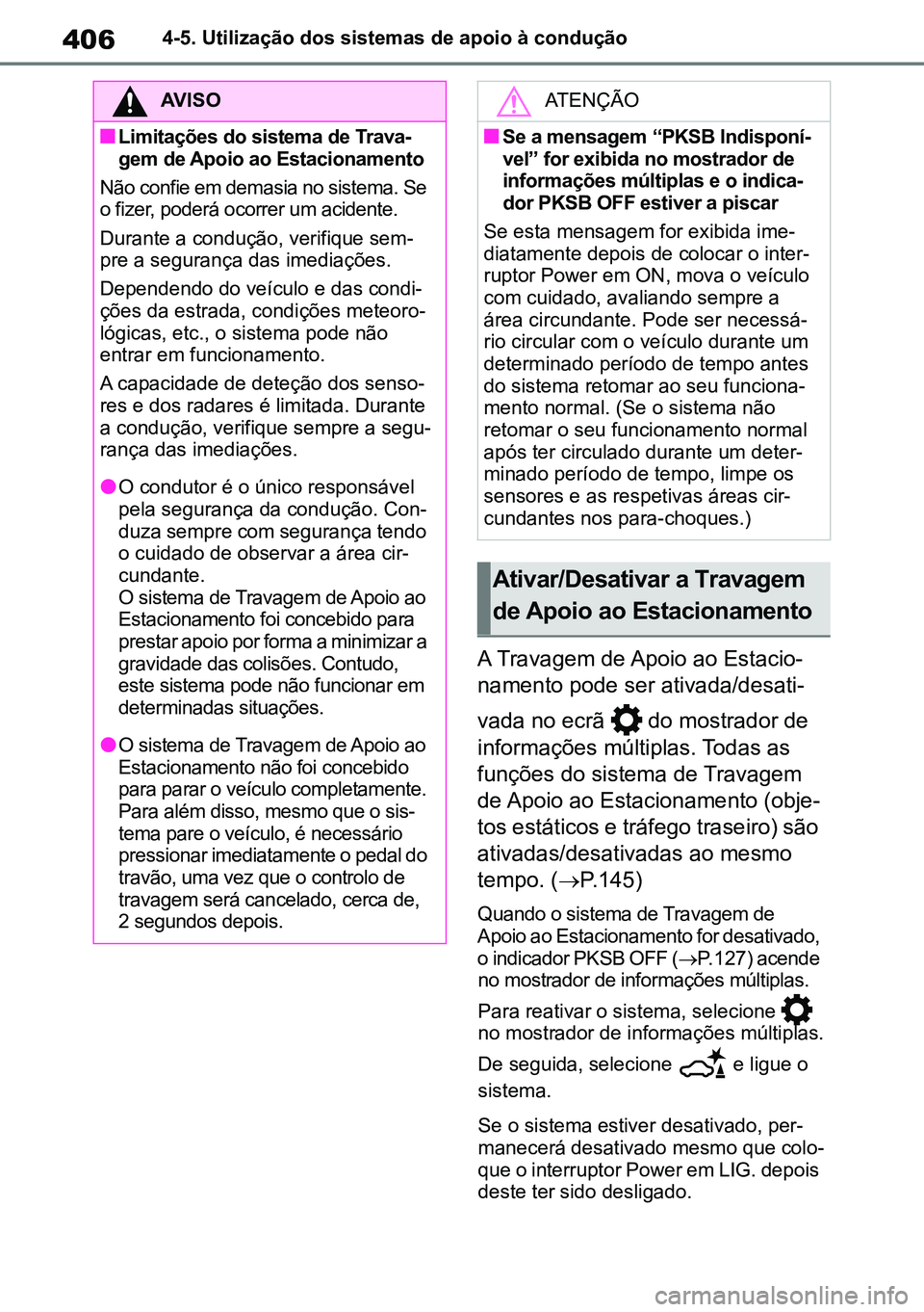 TOYOTA RAV4 2019 Manual de utilização (in Portuguese) 4064-5. Utilização dos sistemas de apoio à condução
A Travagem de Apoio ao Estacio-
namento pode ser ativada/desati -
vada no ecrã do mostrador de
informações múltiplas. Todas as
funçõe TOYOTA RAV4 2019 Manual de utilização (in Portuguese) 4064-5. Utilização dos sistemas de apoio à condução
A Travagem de Apoio ao Estacio-
namento pode ser ativada/desati -
vada no ecrã do mostrador de
informações múltiplas. Todas as
funçõe
