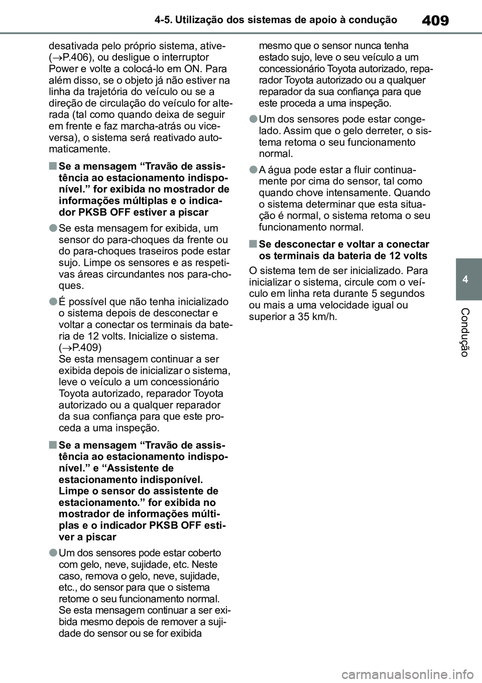 TOYOTA RAV4 2019 Manual de utilização (in Portuguese) 409
4
4-5. Utilização dos sistemas de apoio à condução
Condução
desativada pelo próprio sistema, ative-
(
P.406), ou desligue o interruptor
Power e volte a colocá-lo em ON. Para
além d TOYOTA RAV4 2019 Manual de utilização (in Portuguese) 409
4
4-5. Utilização dos sistemas de apoio à condução
Condução
desativada pelo próprio sistema, ative-
(
P.406), ou desligue o interruptor
Power e volte a colocá-lo em ON. Para
além d