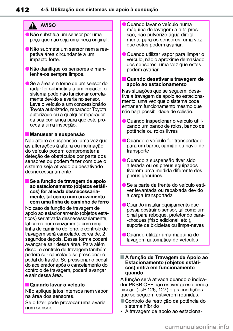 TOYOTA RAV4 2019 Manual de utilização (in Portuguese) 4124-5. Utilização dos sistemas de apoio à condução
nA função de Travagem de Apoio ao
Estacionamento (objetos estáti-
cos) entra em funcionamento
quando
A função será ativada quando o ind TOYOTA RAV4 2019 Manual de utilização (in Portuguese) 4124-5. Utilização dos sistemas de apoio à condução
nA função de Travagem de Apoio ao
Estacionamento (objetos estáti-
cos) entra em funcionamento
quando
A função será ativada quando o ind