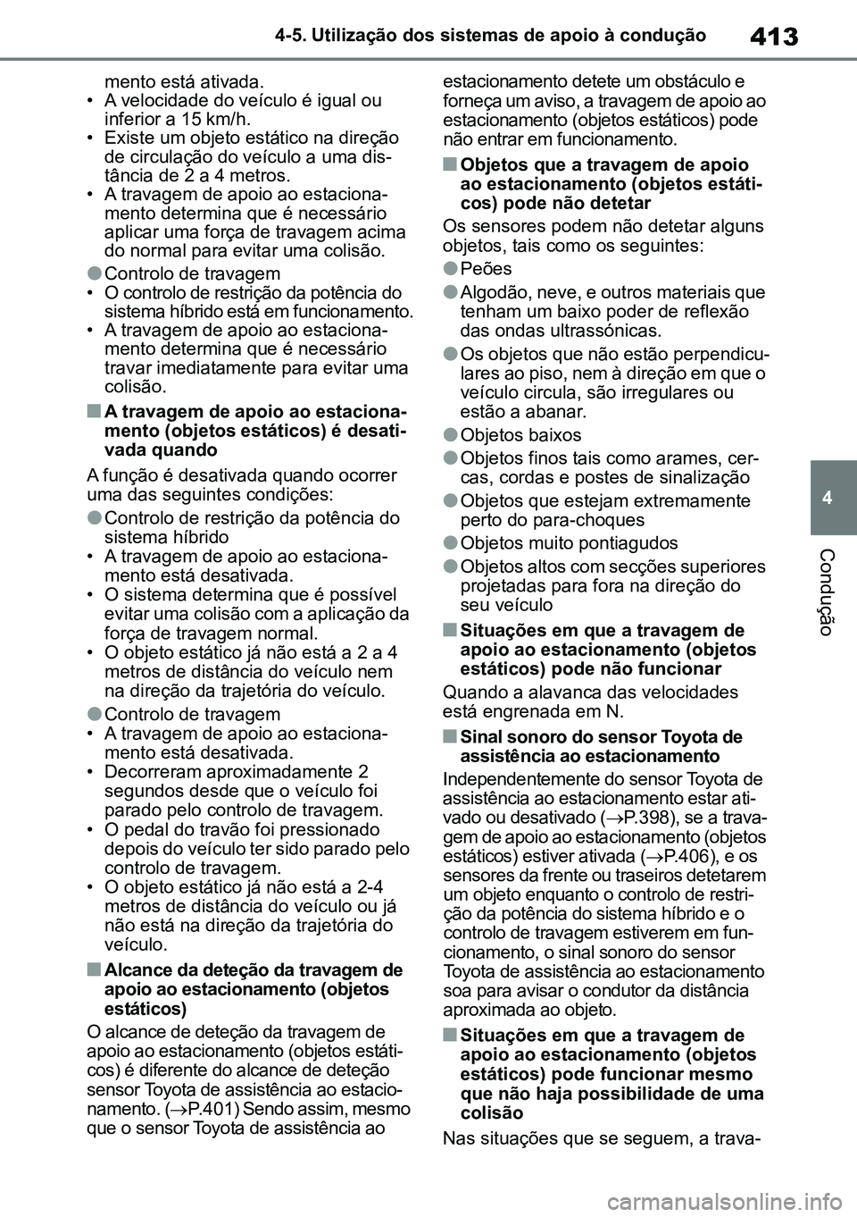TOYOTA RAV4 2019 Manual de utilização (in Portuguese) 413
4
4-5. Utilização dos sistemas de apoio à condução
Condução
mento está ativada.
• A velocidade do veículo é igual ou inferior a 15 km/h.
• Existe um objeto estático na direção d TOYOTA RAV4 2019 Manual de utilização (in Portuguese) 413
4
4-5. Utilização dos sistemas de apoio à condução
Condução
mento está ativada.
• A velocidade do veículo é igual ou inferior a 15 km/h.
• Existe um objeto estático na direção d