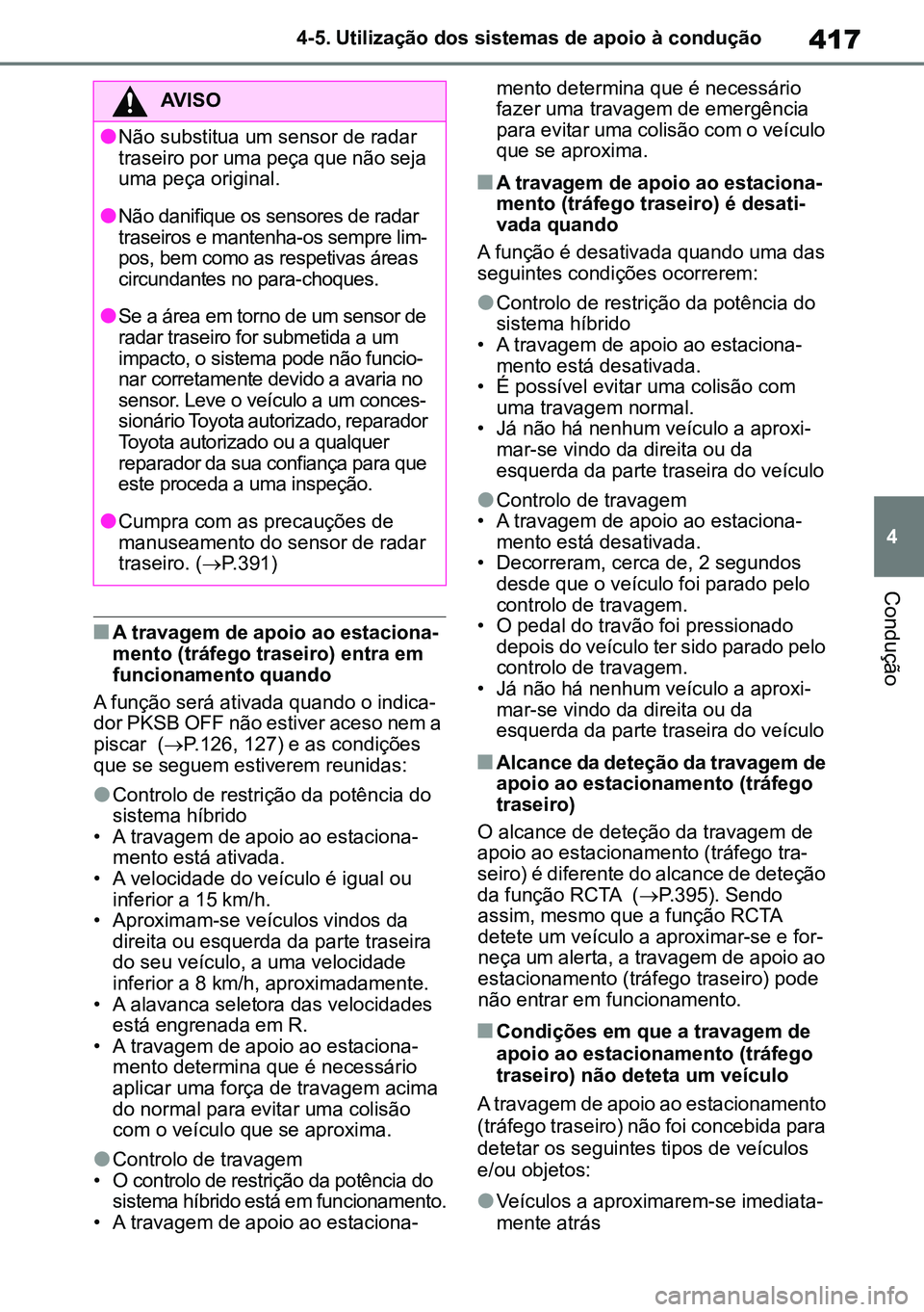 TOYOTA RAV4 2019 Manual de utilização (in Portuguese) 417
4
4-5. Utilização dos sistemas de apoio à condução
Condução
nA travagem de apoio ao estaciona
-
mento (tráfego traseiro) entra em
funcionamento quando
A função será ativada quando o in TOYOTA RAV4 2019 Manual de utilização (in Portuguese) 417
4
4-5. Utilização dos sistemas de apoio à condução
Condução
nA travagem de apoio ao estaciona
-
mento (tráfego traseiro) entra em
funcionamento quando
A função será ativada quando o in