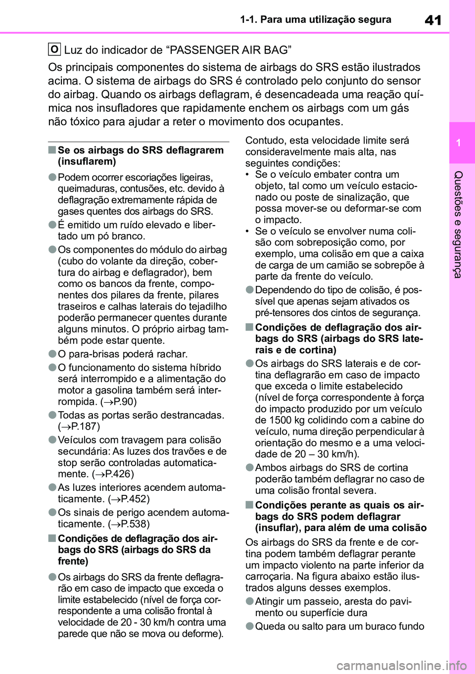 TOYOTA RAV4 2019 Manual de utilização (in Portuguese) 41
1
1-1. Para uma utilização segura
Questões e segurança
Luz do indicador de “PASSENGER AIR BAG”
Os principais componentes do sistema de airbags do SRS estão ilustrados
acima. O sistema de TOYOTA RAV4 2019 Manual de utilização (in Portuguese) 41
1
1-1. Para uma utilização segura
Questões e segurança
Luz do indicador de “PASSENGER AIR BAG”
Os principais componentes do sistema de airbags do SRS estão ilustrados
acima. O sistema de