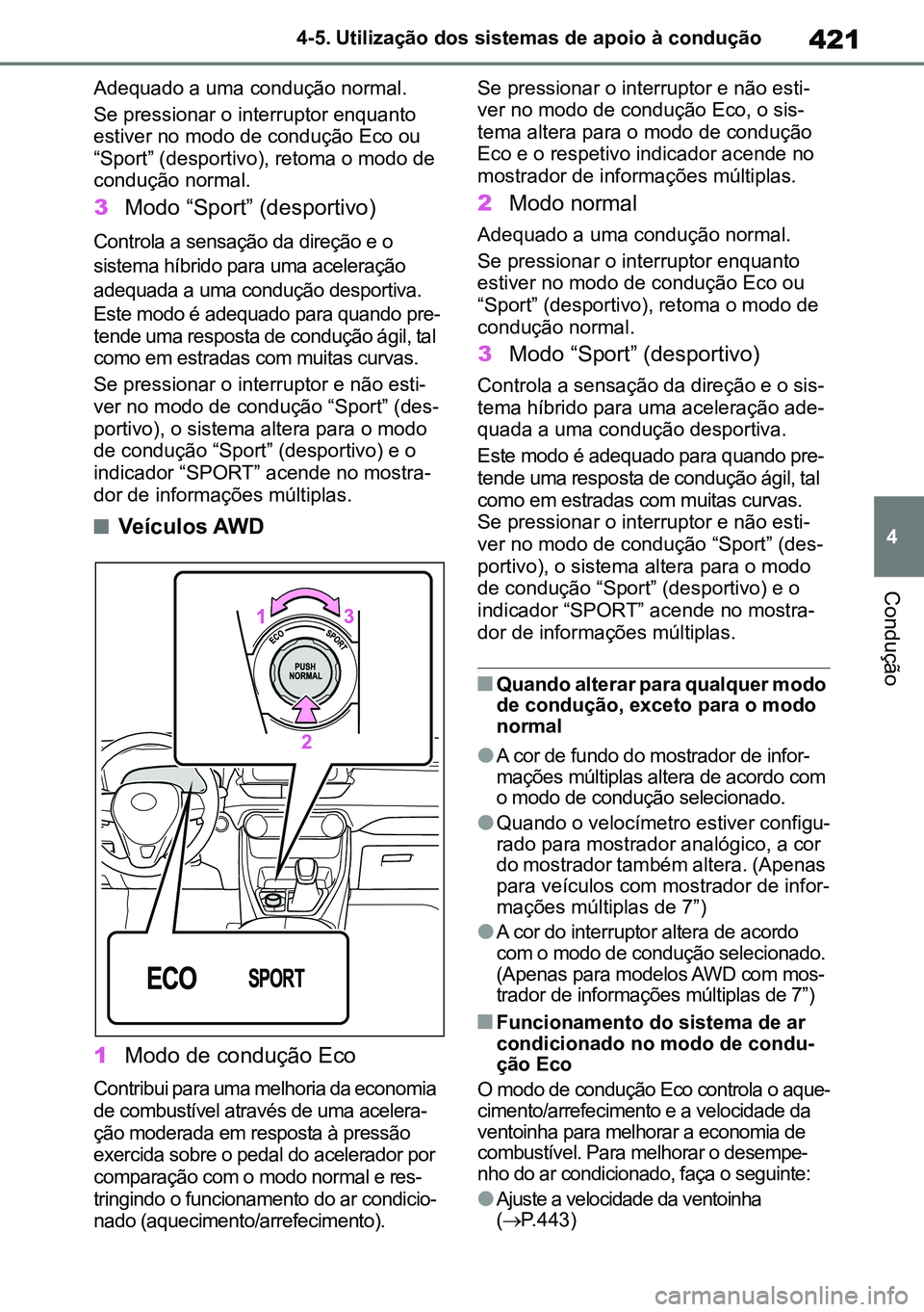 TOYOTA RAV4 2019  Manual de utilização (in Portuguese) 421
4
4-5. Utilização dos sistemas de apoio à condução
Condução
Adequado a uma condução normal.
Se pressionar o interruptor enquanto 
estiver no modo de condução Eco ou 
“Sport” (despor