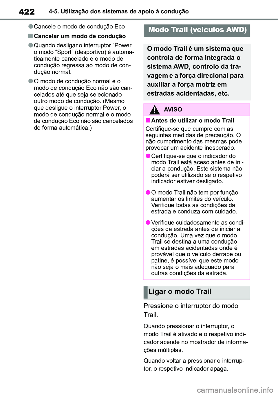 TOYOTA RAV4 2019  Manual de utilização (in Portuguese) 4224-5. Utilização dos sistemas de apoio à condução
lCancele o modo de condução Eco
nCancelar um modo de condução 
lQuando desligar o interruptor “Power, 
o modo “Sport” (desportivo) é