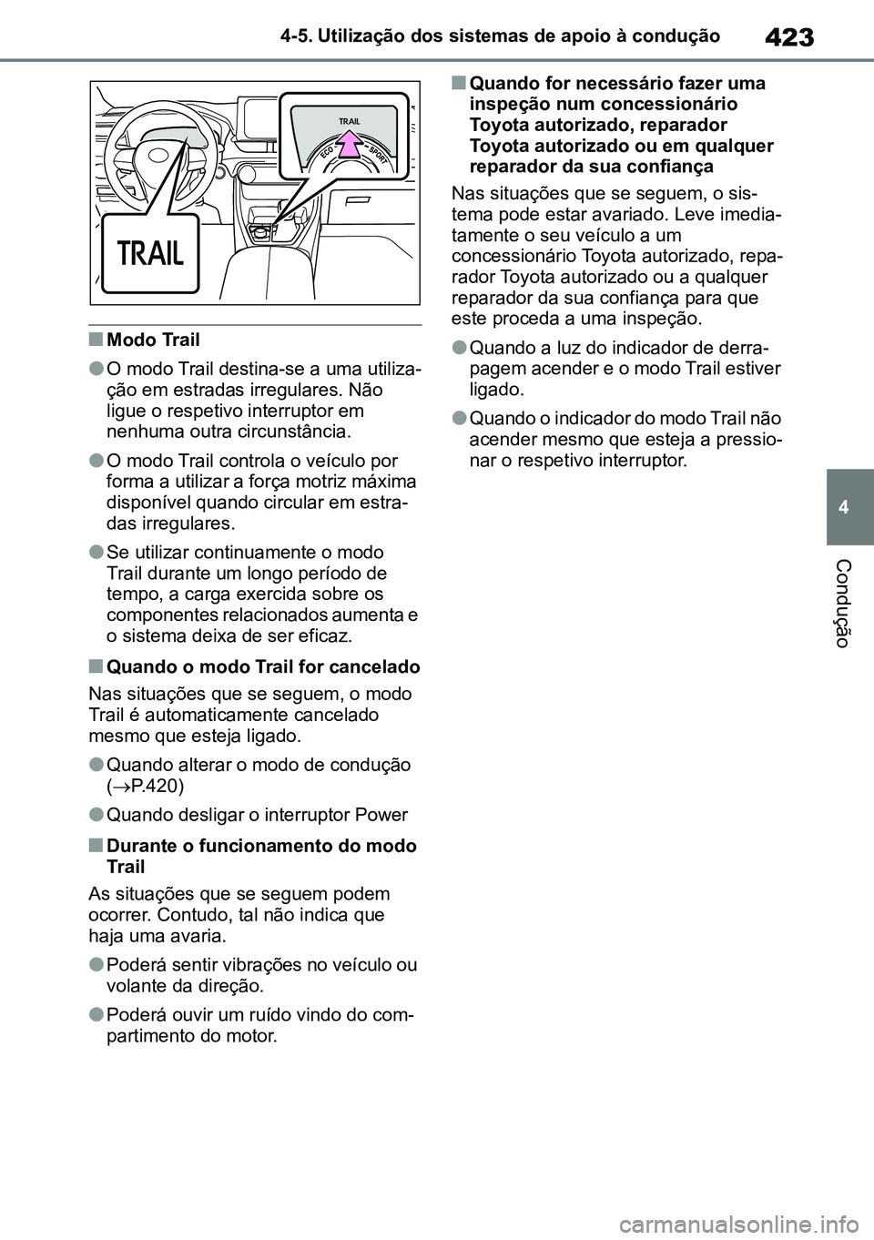 TOYOTA RAV4 2019  Manual de utilização (in Portuguese) 423
4
4-5. Utilização dos sistemas de apoio à condução
Condução
nModo Trail 
lO modo Trail destina-se a uma utiliza
-
ção em estradas irregulares. Não 
ligue o respetivo interruptor em 
nenh