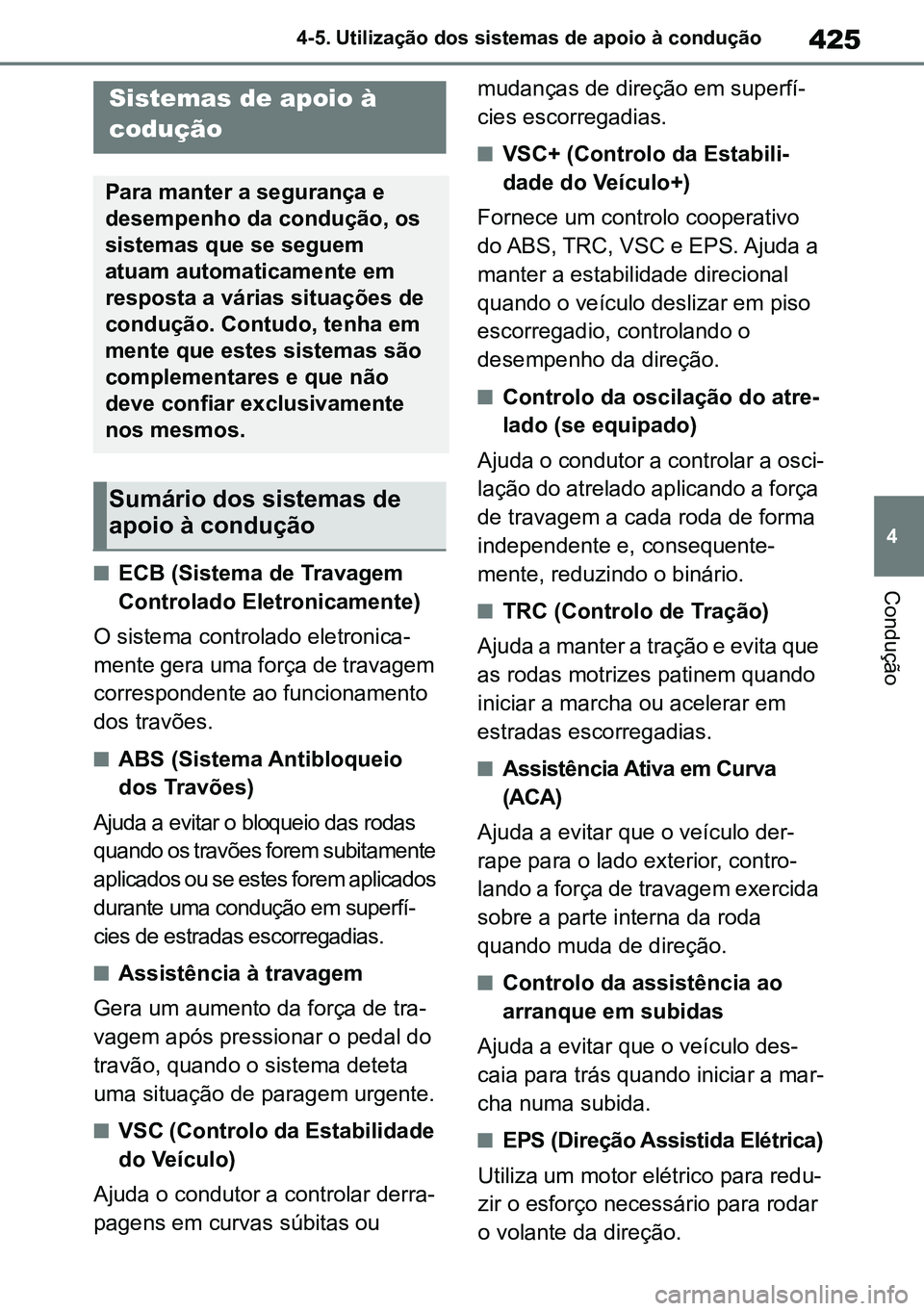 TOYOTA RAV4 2019  Manual de utilização (in Portuguese) 425
4
4-5. Utilização dos sistemas de apoio à condução
ConduçãonECB (Sistema de Travagem 
Controlado Eletronicamente)
O sistema controlado eletronica -
mente gera uma força de travagem 
corres