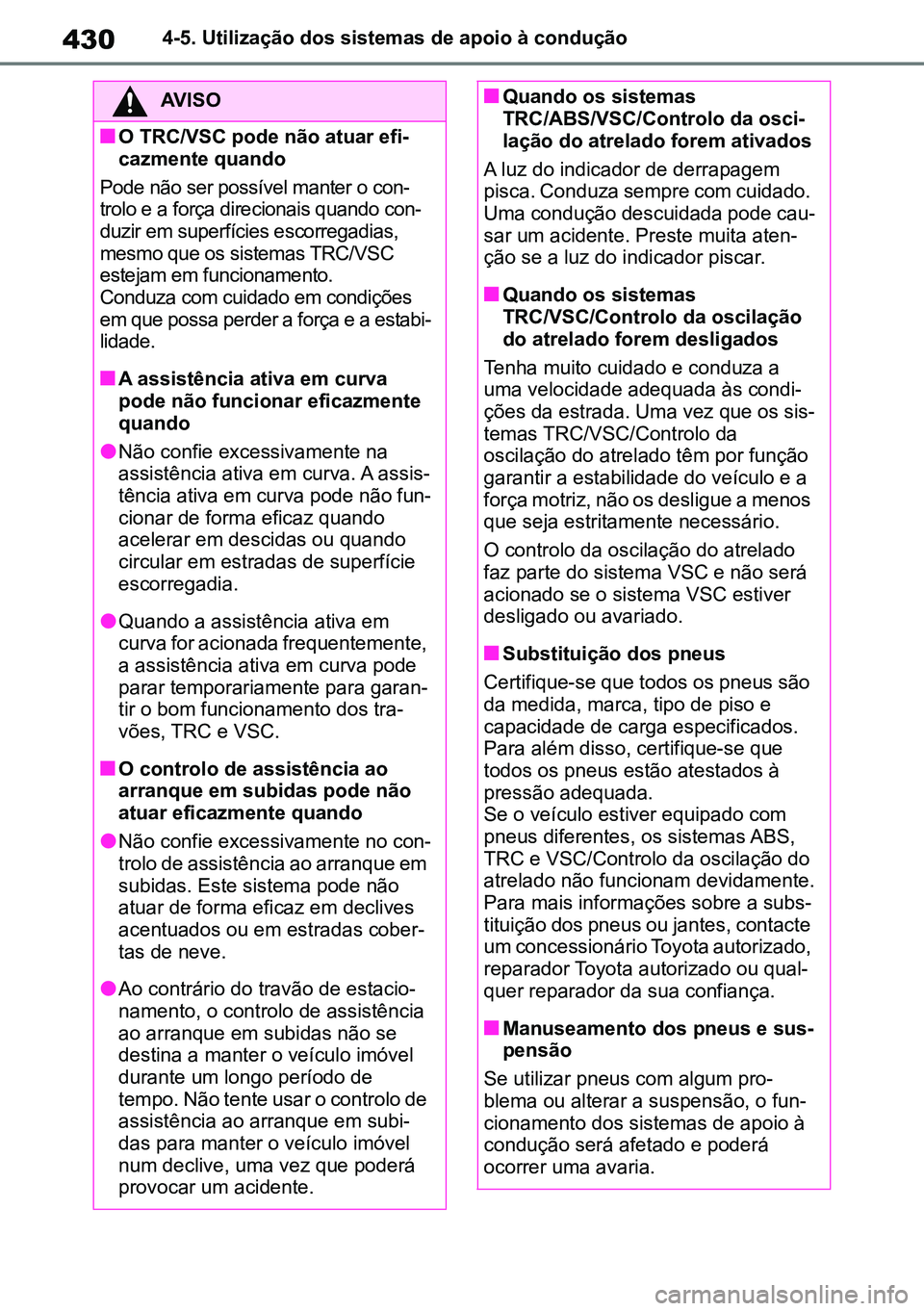 TOYOTA RAV4 2019  Manual de utilização (in Portuguese) 4304-5. Utilização dos sistemas de apoio à condução
AVISO
nO TRC/VSC pode não atuar efi-
cazmente quando
Pode não ser possível manter o con -
trolo e a força direcionais quando con -
duzir em