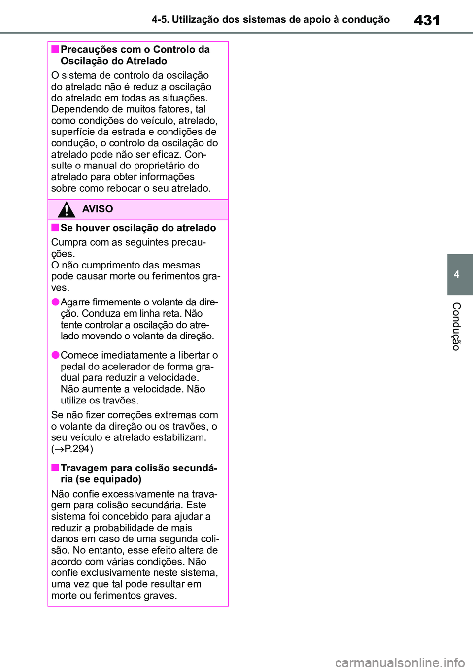 TOYOTA RAV4 2019  Manual de utilização (in Portuguese) 431
4
4-5. Utilização dos sistemas de apoio à condução
Condução
nPrecauções com o Controlo da 
Oscilação do Atrelado
O sistema de controlo da oscilação 
do atrelado não é reduz a oscila