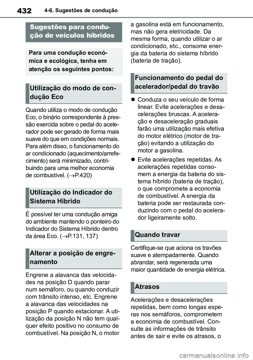 TOYOTA RAV4 2019  Manual de utilização (in Portuguese) 4324-6. Sugestões de condução
4-6.Dr ivi ng tips
Quando utiliza o modo de condução 
Eco, o binário correspondente à pres-
são exercida sobre o pedal do acele -
rador pode ser gerado de forma m