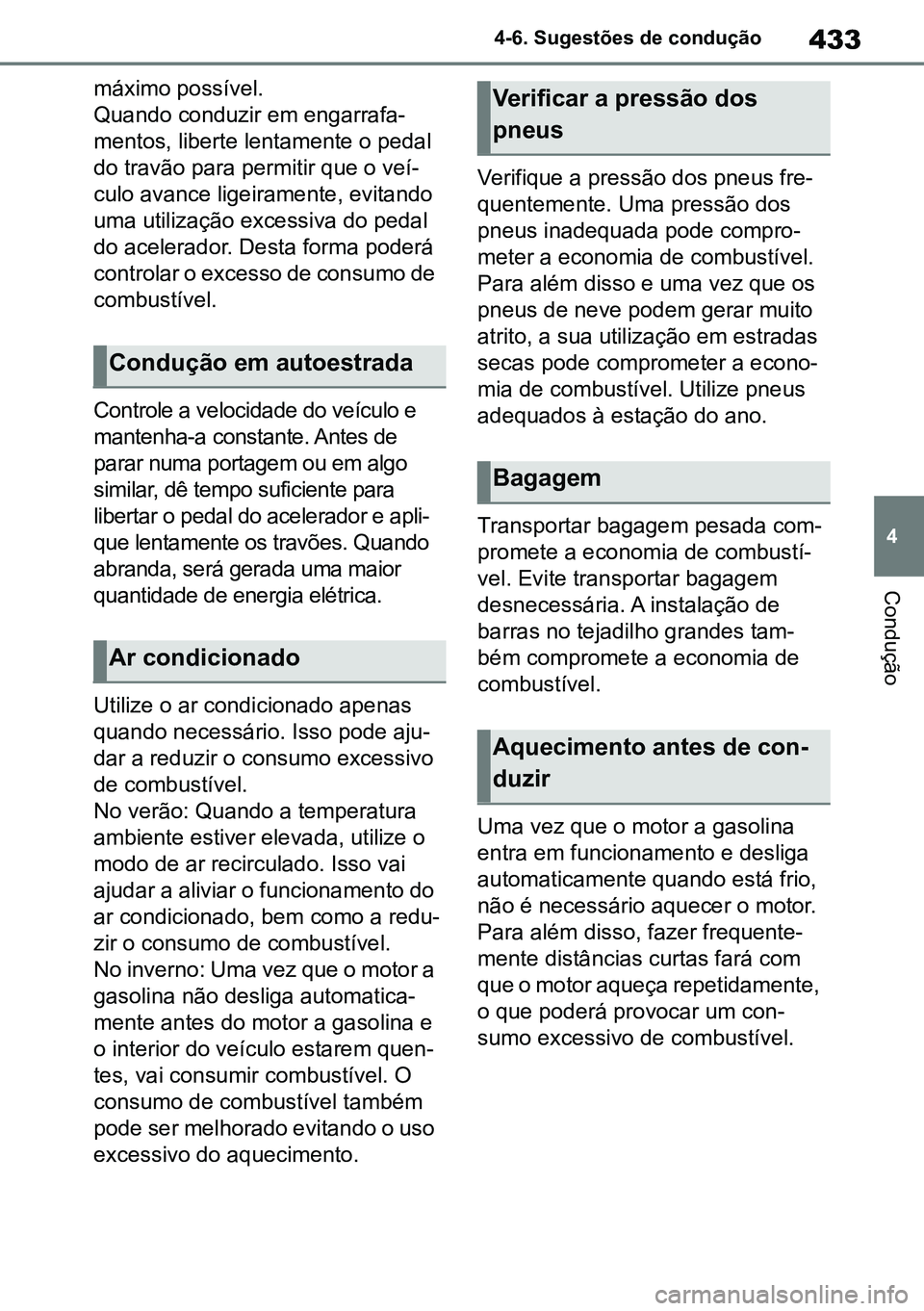 TOYOTA RAV4 2019  Manual de utilização (in Portuguese) 433
4
4-6. Sugestões de condução
Condução
máximo possível. 
Quando conduzir em engarrafa
-
mentos, liberte lentamente o pedal 
do travão para permitir que o veí -
culo avance ligeiramente, ev
