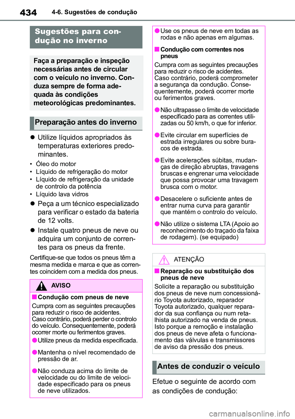 TOYOTA RAV4 2019  Manual de utilização (in Portuguese) 4344-6. Sugestões de condução
Utilize líquidos apropriados às 
temperaturas exteriores predo -
minantes.
• Óleo do motor
• Líquido de refrigeração do motor
• Líquido de refrigeraç
