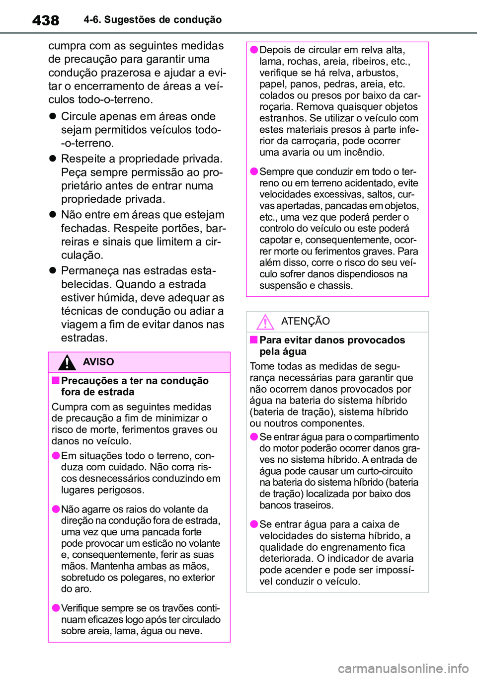 TOYOTA RAV4 2019  Manual de utilização (in Portuguese) 4384-6. Sugestões de condução
cumpra com as seguintes medidas 
de precaução para garantir uma 
condução prazerosa e ajudar a evi-
tar o encerramento de áreas a veí -
culos todo-o-terreno.

