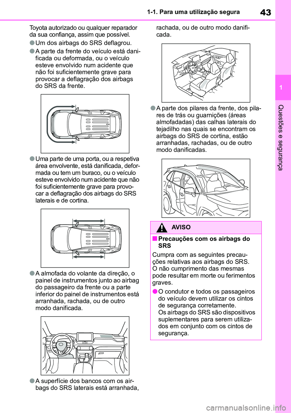TOYOTA RAV4 2019 Manual de utilização (in Portuguese) 43
1
1-1. Para uma utilização segura
Questões e segurança
Toyota autorizado ou qualquer reparador
da sua confiança, assim que possível.
lUm dos airbags do SRS deflagrou.
lA parte da frente do v TOYOTA RAV4 2019 Manual de utilização (in Portuguese) 43
1
1-1. Para uma utilização segura
Questões e segurança
Toyota autorizado ou qualquer reparador
da sua confiança, assim que possível.
lUm dos airbags do SRS deflagrou.
lA parte da frente do v