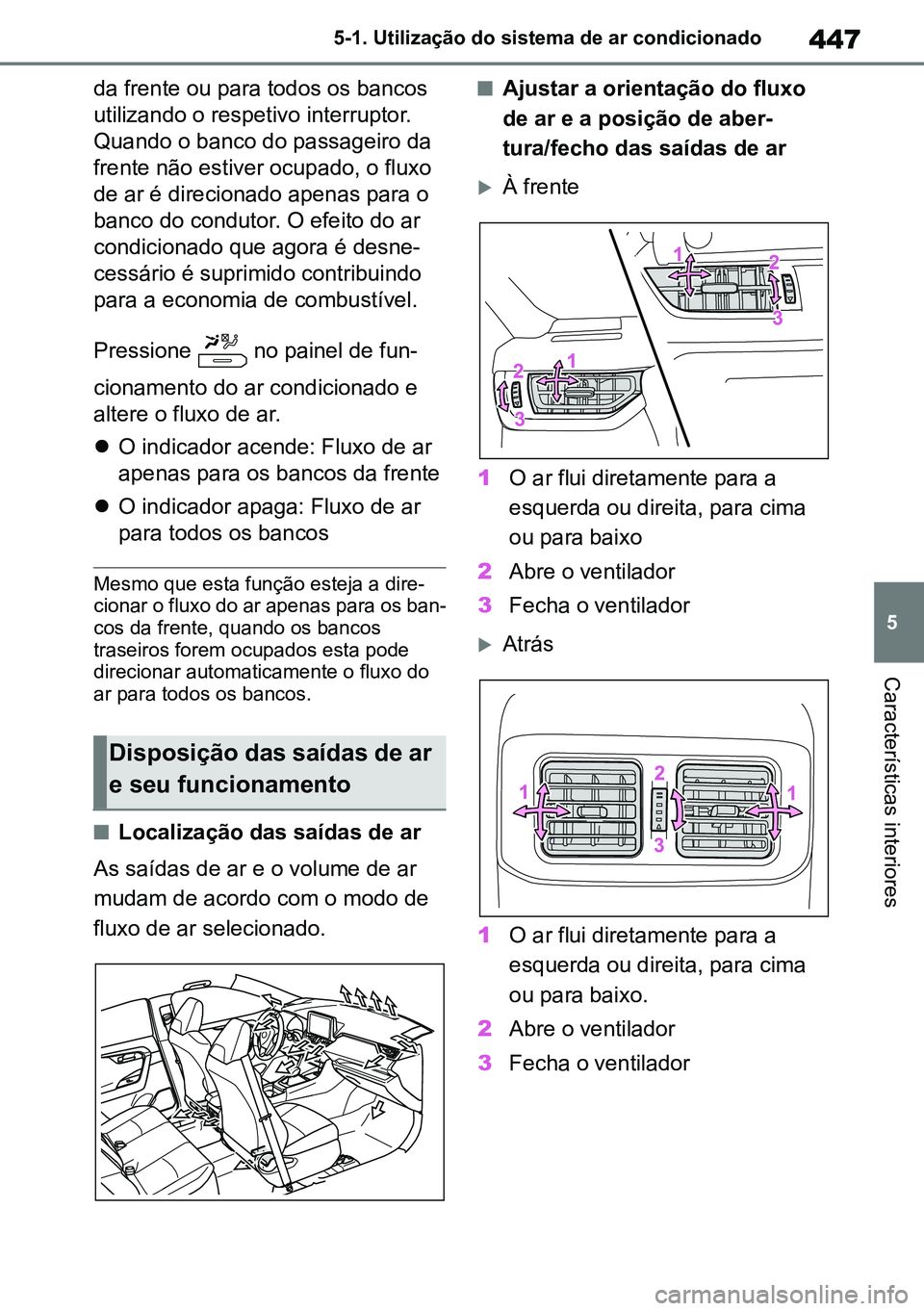TOYOTA RAV4 2019  Manual de utilização (in Portuguese) 447
5
5-1. Utilização do sistema de ar condicionado
Características interiores
da frente ou para todos os bancos 
utilizando o respetivo interruptor. 
Quando o banco do passageiro da 
frente não e