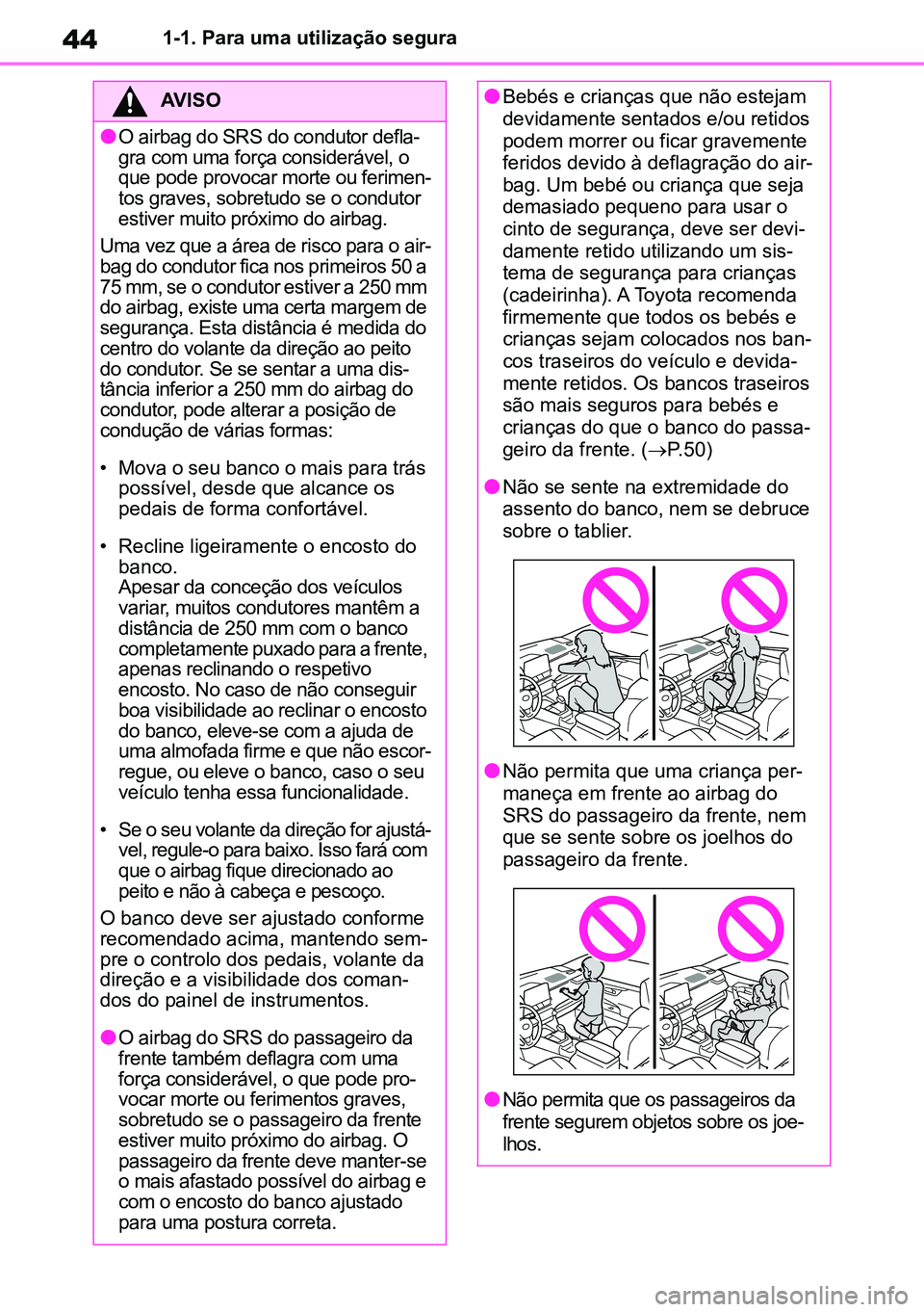 TOYOTA RAV4 2019 Manual de utilização (in Portuguese) 441-1. Para uma utilização segura
AVISO
lO airbag do SRS do condutor defla-
gra com uma força considerável, o
que pode provocar morte ou ferimen -
tos graves, sobretudo se o condutor
estiver mui TOYOTA RAV4 2019 Manual de utilização (in Portuguese) 441-1. Para uma utilização segura
AVISO
lO airbag do SRS do condutor defla-
gra com uma força considerável, o
que pode provocar morte ou ferimen -
tos graves, sobretudo se o condutor
estiver mui