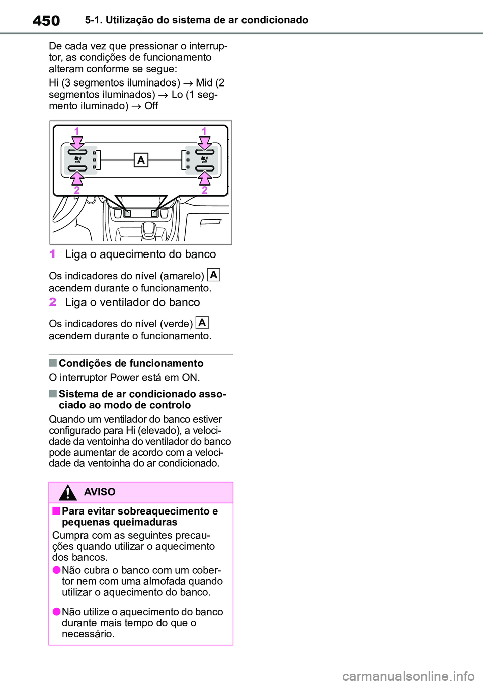 TOYOTA RAV4 2019  Manual de utilização (in Portuguese) 4505-1. Utilização do sistema de ar condicionado
De cada vez que pressionar o interrup-
tor, as condições de funcionamento 
alteram conforme se segue:
Hi (3 segmentos iluminados)   Mid (2 
segm
