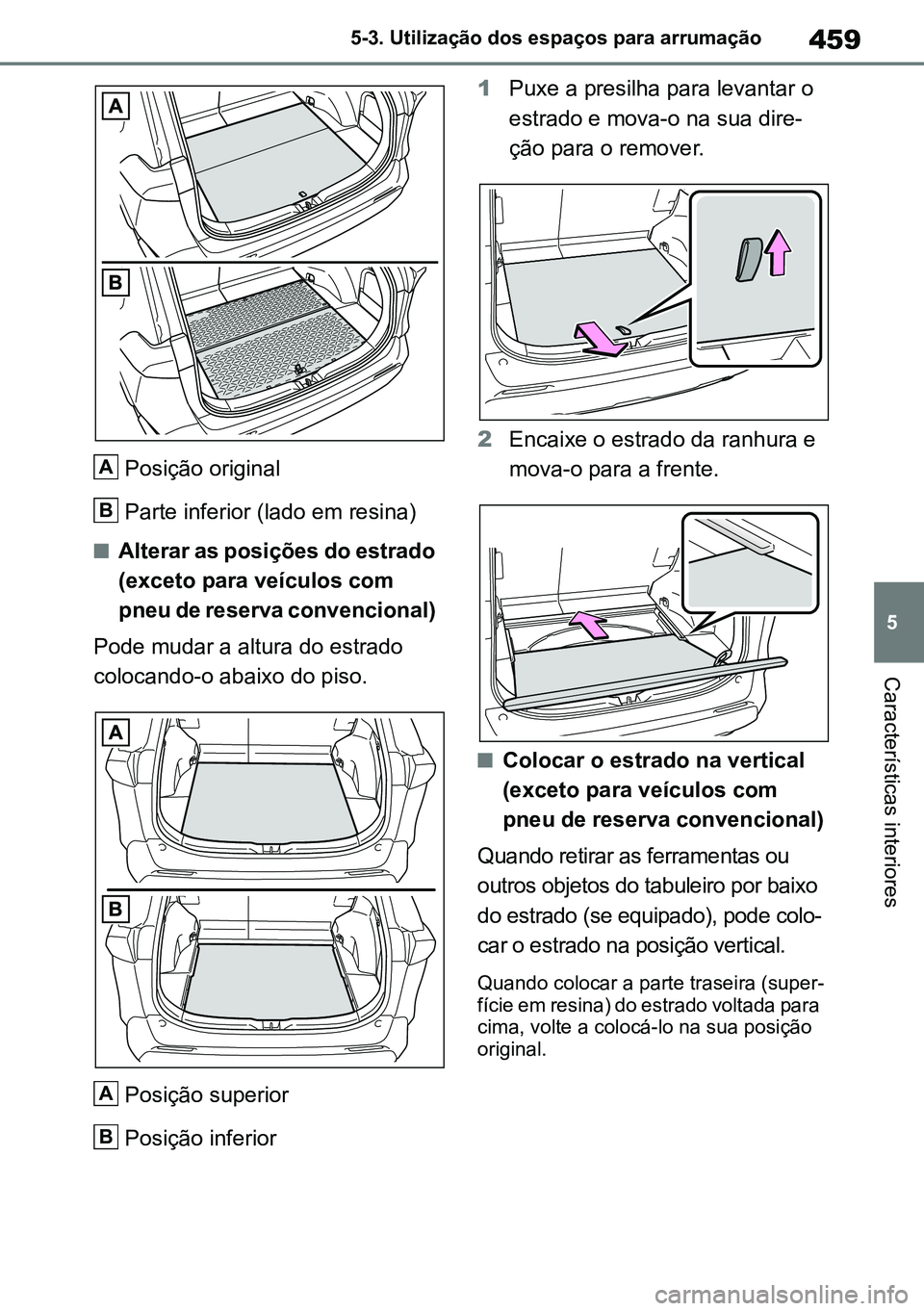 TOYOTA RAV4 2019  Manual de utilização (in Portuguese) 459
5
5-3. Utilização dos espaços para arrumação
Características interiores
Posição original
 
Parte inferior (lado em resina)
nAlterar as posições do estrado 
(exceto para veículos com 
pn