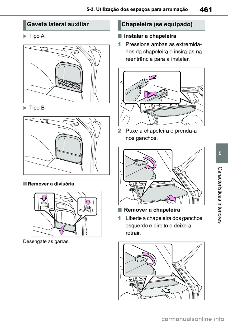 TOYOTA RAV4 2019  Manual de utilização (in Portuguese) 461
5
5-3. Utilização dos espaços para arrumação
Características interiores
Tipo A
Tipo B
nRemover a divisória
Desengate as garras.
nInstalar a chapeleira
1 Pressione ambas as extremida -