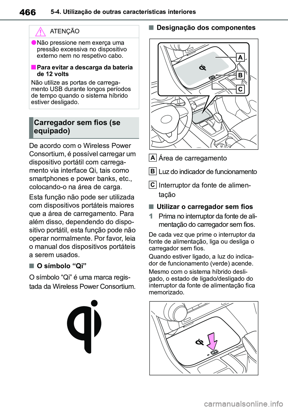 TOYOTA RAV4 2019  Manual de utilização (in Portuguese) 4665-4. Utilização de outras características interiores
De acordo com o Wireless Power 
Consortium, é possível carregar um 
dispositivo portátil com carrega-
mento via interface Qi, tais como 
s