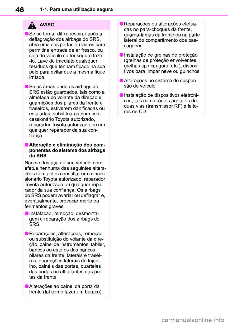 TOYOTA RAV4 2019 Manual de utilização (in Portuguese) 461-1. Para uma utilização segura
AVISO
lSe se tornar difícil respirar após a
deflagração dos airbags do SRS,
abra uma das portas ou vidros para
permitir a entrada de ar fresco, ou
saia do v TOYOTA RAV4 2019 Manual de utilização (in Portuguese) 461-1. Para uma utilização segura
AVISO
lSe se tornar difícil respirar após a
deflagração dos airbags do SRS,
abra uma das portas ou vidros para
permitir a entrada de ar fresco, ou
saia do v