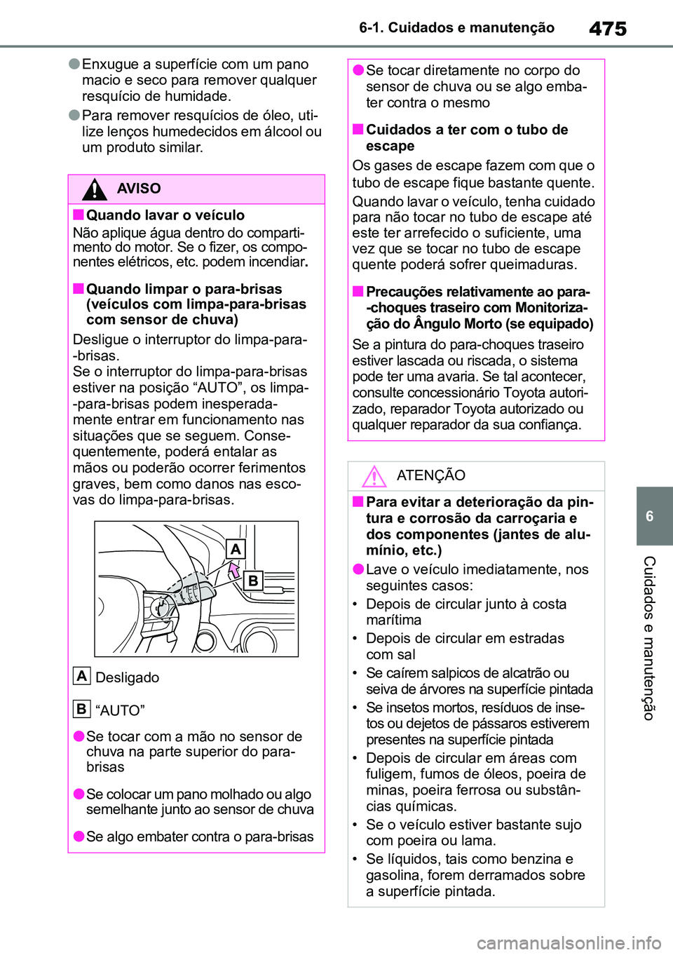 TOYOTA RAV4 2019  Manual de utilização (in Portuguese) 475
6
6-1. Cuidados e manutenção
Cuidados e manutenção
lEnxugue a superfície com um pano 
macio e seco para remover qualquer 
resquício de humidade.
lPara remover resquícios de óleo, uti
-
liz