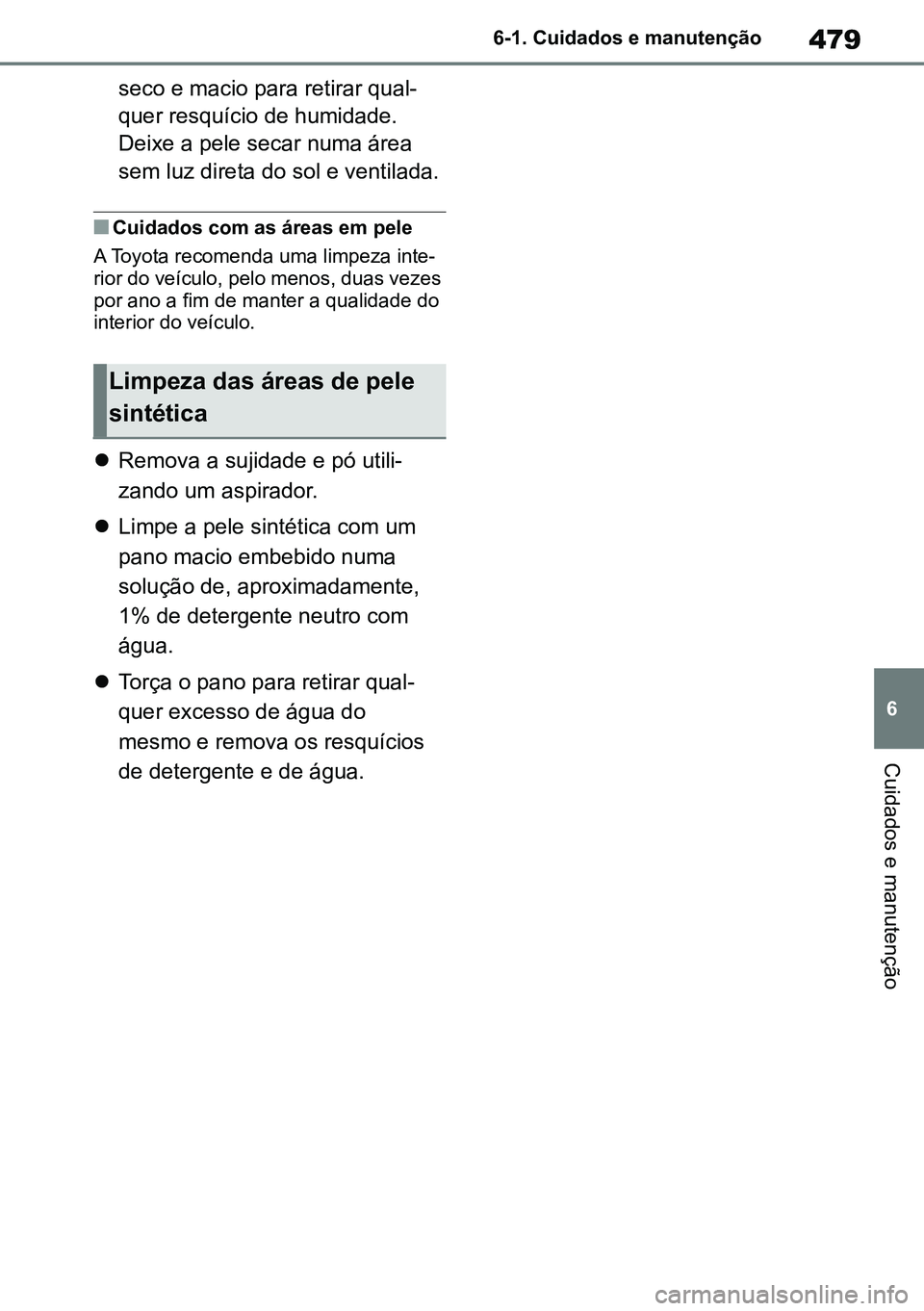 TOYOTA RAV4 2019 Manual de utilização (in Portuguese) 479
6
6-1. Cuidados e manutenção
Cuidados e manutenção
seco e macio para retirar qual
-
quer resquício de humidade.
Deixe a pele secar numa área
sem luz direta do sol e ventilada.
nCuidados co TOYOTA RAV4 2019 Manual de utilização (in Portuguese) 479
6
6-1. Cuidados e manutenção
Cuidados e manutenção
seco e macio para retirar qual
-
quer resquício de humidade.
Deixe a pele secar numa área
sem luz direta do sol e ventilada.
nCuidados co