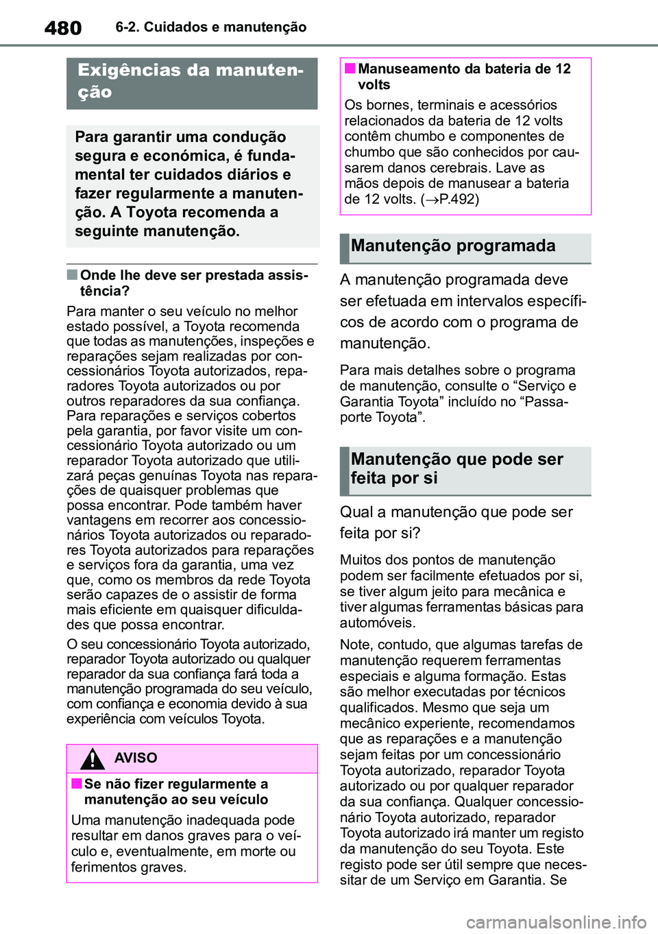 TOYOTA RAV4 2019 Manual de utilização (in Portuguese) 4806-2. Cuidados e manutenção
6-2.Maintenance
nOnde lhe deve ser prestada assis-
tência?
Para manter o seu veículo no melhor
estado possível, a Toyota recomenda
que todas as manutenções, insp TOYOTA RAV4 2019 Manual de utilização (in Portuguese) 4806-2. Cuidados e manutenção
6-2.Maintenance
nOnde lhe deve ser prestada assis-
tência?
Para manter o seu veículo no melhor
estado possível, a Toyota recomenda
que todas as manutenções, insp