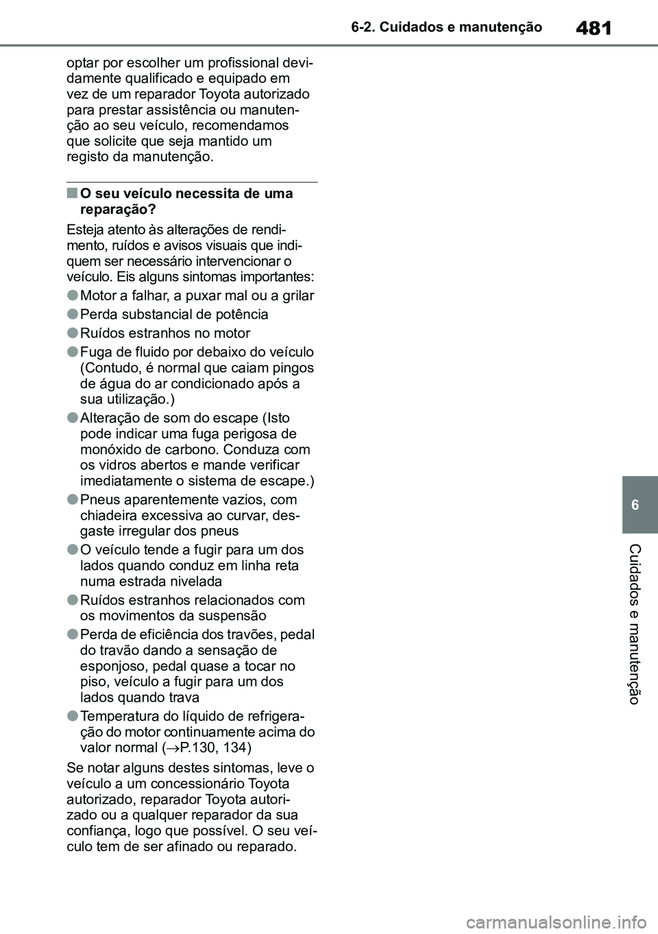 TOYOTA RAV4 2019 Manual de utilização (in Portuguese) 481
6
6-2. Cuidados e manutenção
Cuidados e manutenção
optar por escolher um profissional devi
-
damente qualificado e equipado em
vez de um reparador Toyota autorizado
para prestar assistência TOYOTA RAV4 2019 Manual de utilização (in Portuguese) 481
6
6-2. Cuidados e manutenção
Cuidados e manutenção
optar por escolher um profissional devi
-
damente qualificado e equipado em
vez de um reparador Toyota autorizado
para prestar assistência