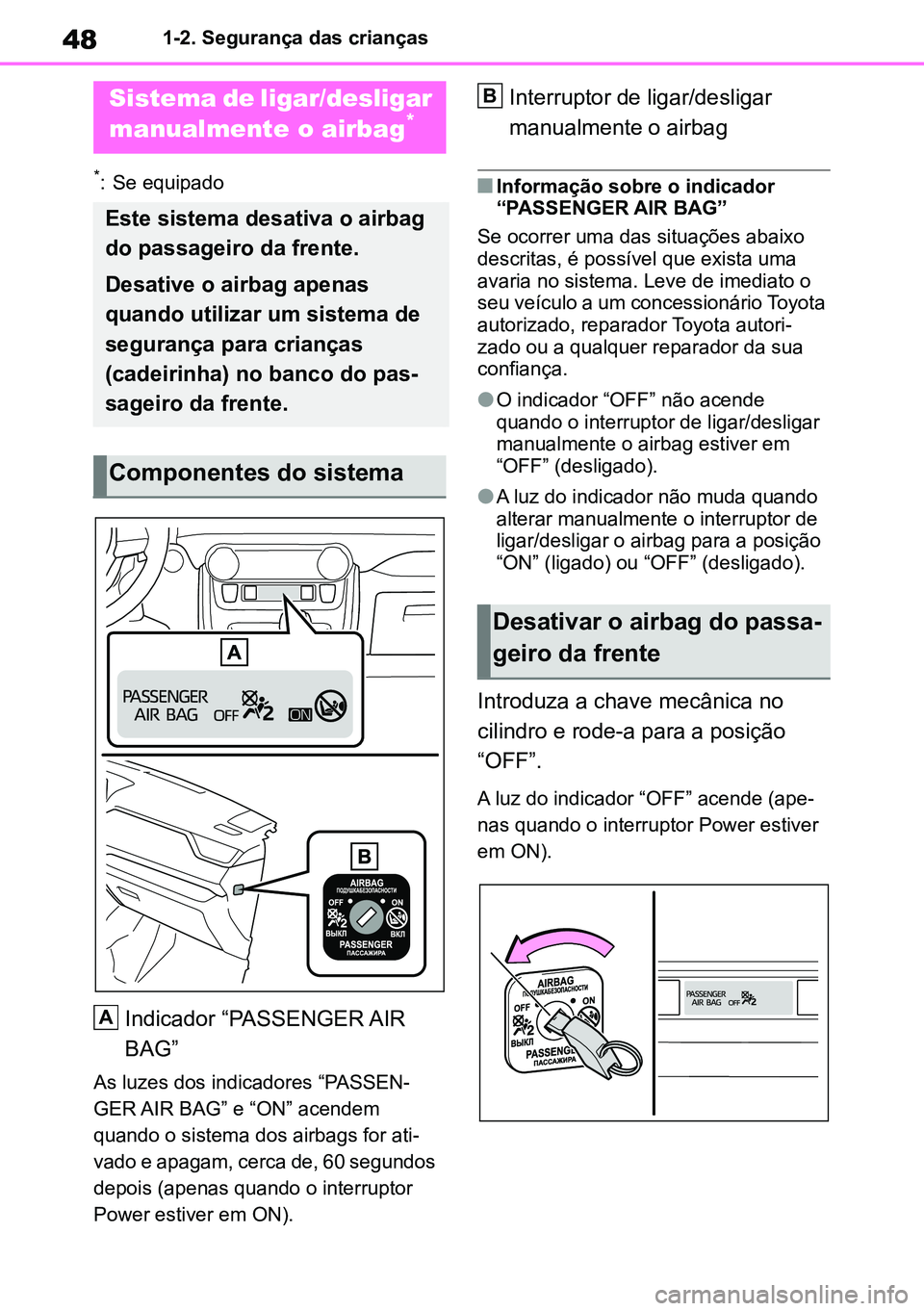 TOYOTA RAV4 2019 Manual de utilização (in Portuguese) 481-2. Segurança das crianças
1-2.Chi ld safety
*: Se equipado
Indicador “PASSENGER AIR
BAG”
As luzes dos indicadores “PASSEN-
GER AIR BAG” e “ON” acendem
quando o sistema dos airbags TOYOTA RAV4 2019 Manual de utilização (in Portuguese) 481-2. Segurança das crianças
1-2.Chi ld safety
*: Se equipado
Indicador “PASSENGER AIR
BAG”
As luzes dos indicadores “PASSEN-
GER AIR BAG” e “ON” acendem
quando o sistema dos airbags