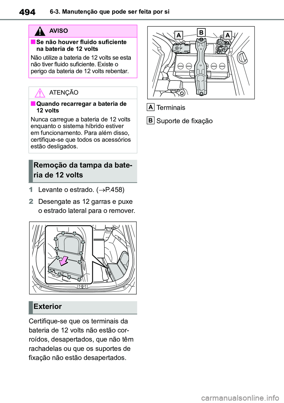 TOYOTA RAV4 2019 Manual de utilização (in Portuguese) 4946-3. Manutenção que pode ser feita por si
1Levante o estrado. ( P.458)
2 Desengate as 12 garras e puxe
o estrado lateral para o remover.
Certifique-se que os terminais da
bateria de 12 volts TOYOTA RAV4 2019 Manual de utilização (in Portuguese) 4946-3. Manutenção que pode ser feita por si
1Levante o estrado. ( P.458)
2 Desengate as 12 garras e puxe
o estrado lateral para o remover.
Certifique-se que os terminais da
bateria de 12 volts