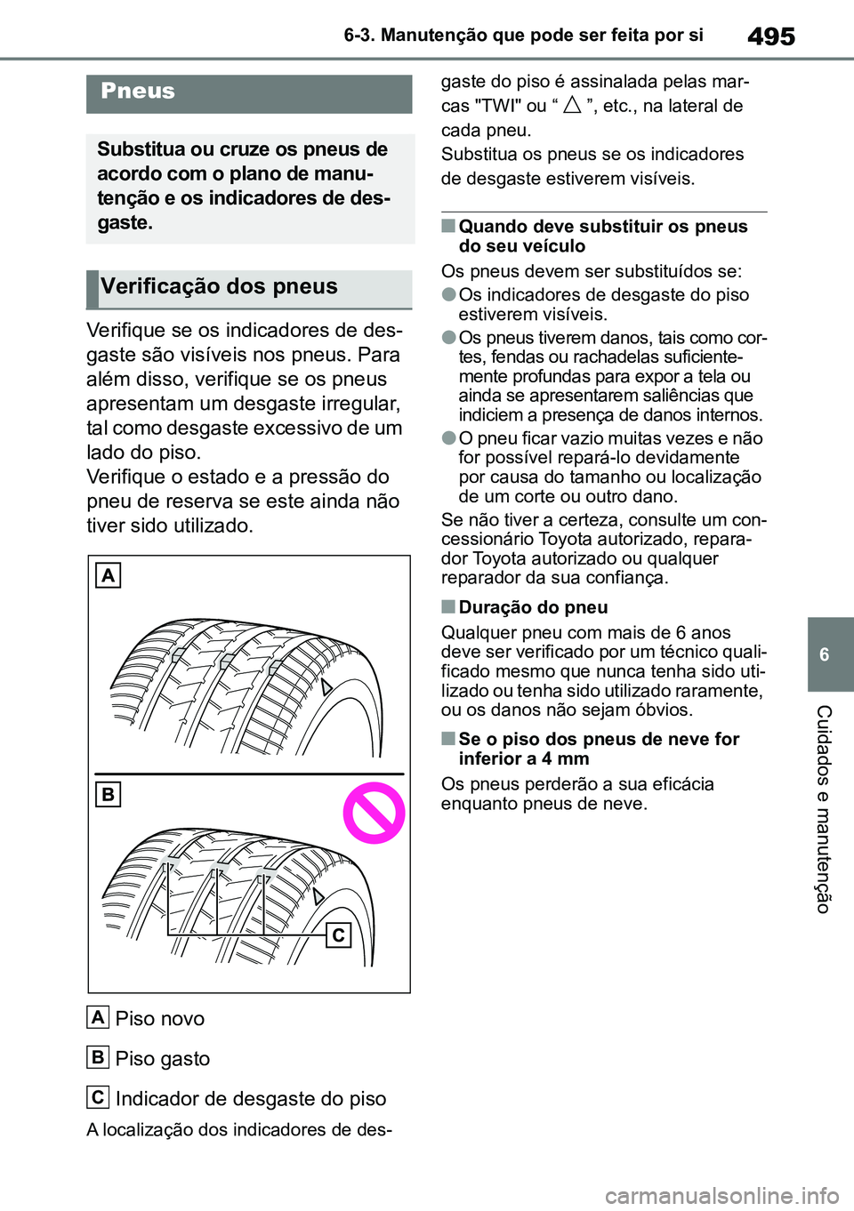 TOYOTA RAV4 2019 Manual de utilização (in Portuguese) 495
6
6-3. Manutenção que pode ser feita por si
Cuidados e manutenção
Verifique se os indicadores de des
-
gaste são visíveis nos pneus. Para
além disso, verifique se os pneus
apresentam um d TOYOTA RAV4 2019 Manual de utilização (in Portuguese) 495
6
6-3. Manutenção que pode ser feita por si
Cuidados e manutenção
Verifique se os indicadores de des
-
gaste são visíveis nos pneus. Para
além disso, verifique se os pneus
apresentam um d