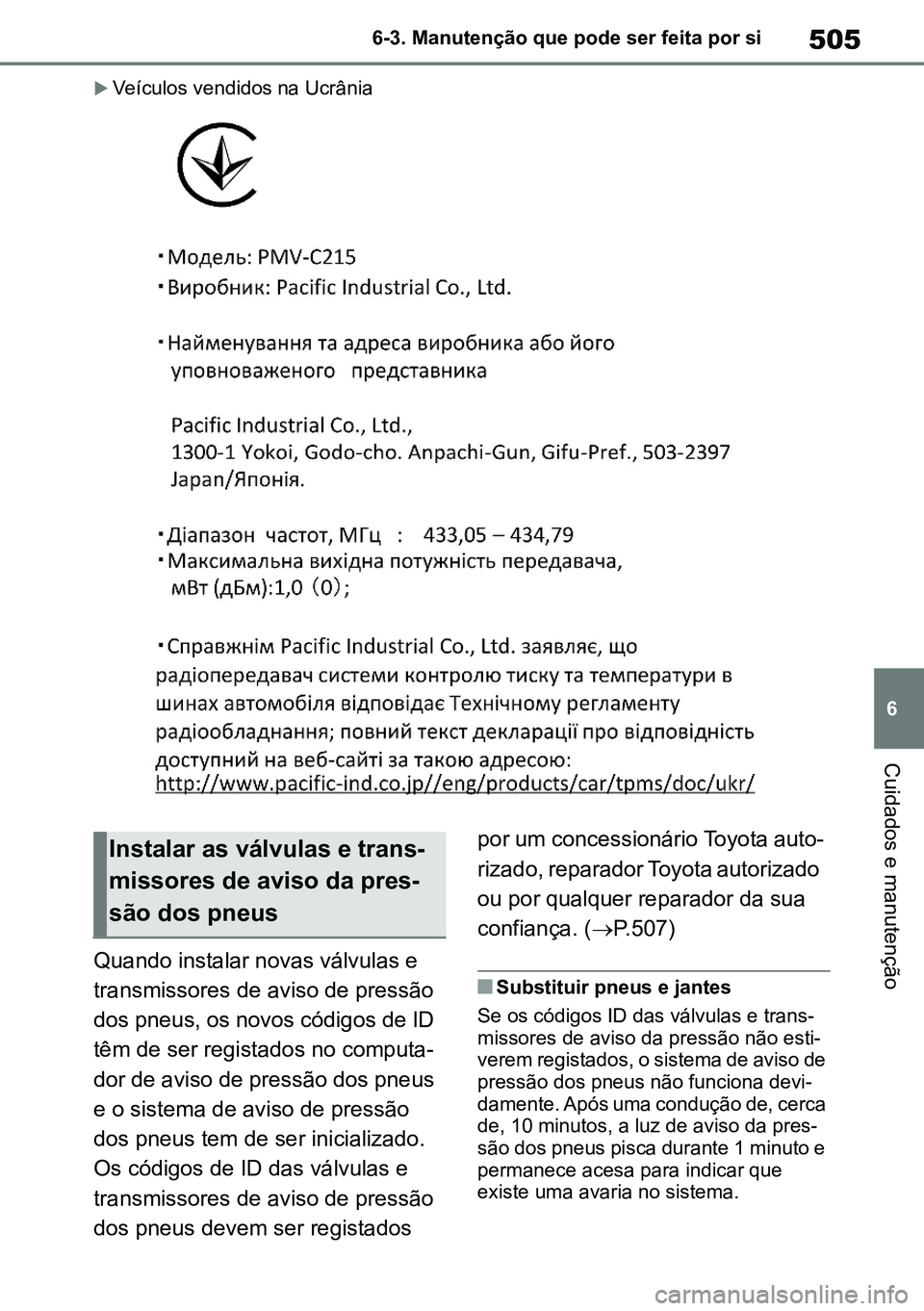TOYOTA RAV4 2019 Manual de utilização (in Portuguese) 505
6
6-3. Manutenção que pode ser feita por si
Cuidados e manutenção
Veículos vendidos na Ucrânia
Quando instalar novas válvulas e
transmissores de aviso de pressão
dos pneus, os novos TOYOTA RAV4 2019 Manual de utilização (in Portuguese) 505
6
6-3. Manutenção que pode ser feita por si
Cuidados e manutenção
Veículos vendidos na Ucrânia
Quando instalar novas válvulas e
transmissores de aviso de pressão
dos pneus, os novos