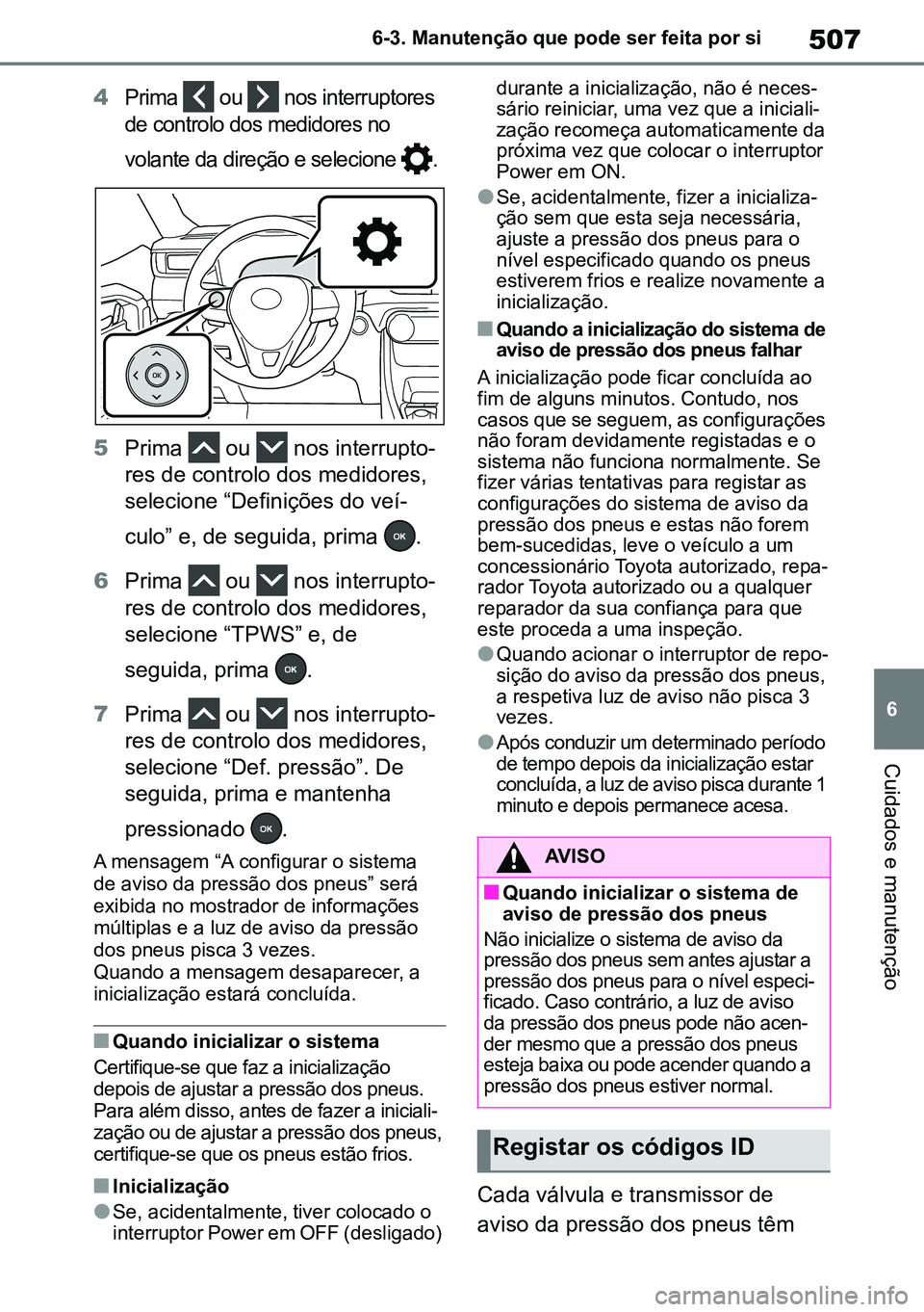 TOYOTA RAV4 2019 Manual de utilização (in Portuguese) 507
6
6-3. Manutenção que pode ser feita por si
Cuidados e manutenção
4
Prima ou nos interruptores
de controlo dos medidores no
volante da direção e selecione .
5 Prima ou nos inter TOYOTA RAV4 2019 Manual de utilização (in Portuguese) 507
6
6-3. Manutenção que pode ser feita por si
Cuidados e manutenção
4
Prima ou nos interruptores
de controlo dos medidores no
volante da direção e selecione .
5 Prima ou nos inter