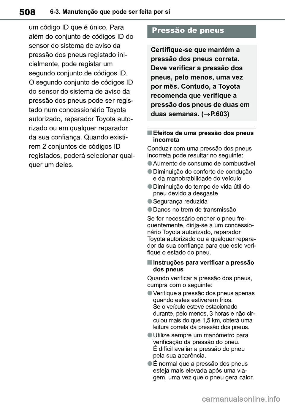 TOYOTA RAV4 2019 Manual de utilização (in Portuguese) 5086-3. Manutenção que pode ser feita por si
um código ID que é único. Para
além do conjunto de códigos ID do
sensor do sistema de aviso da
pressão dos pneus registado ini-
cialmente, pode TOYOTA RAV4 2019 Manual de utilização (in Portuguese) 5086-3. Manutenção que pode ser feita por si
um código ID que é único. Para
além do conjunto de códigos ID do
sensor do sistema de aviso da
pressão dos pneus registado ini-
cialmente, pode