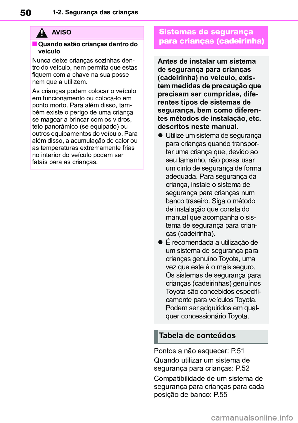 TOYOTA RAV4 2019 Manual de utilização (in Portuguese) 501-2. Segurança das crianças
Pontos a não esquecer: P.51
Quando utilizar um sistema de
segurança para crianças: P.52
Compatibilidade de um sistema de
segurança para crianças para cada
posi TOYOTA RAV4 2019 Manual de utilização (in Portuguese) 501-2. Segurança das crianças
Pontos a não esquecer: P.51
Quando utilizar um sistema de
segurança para crianças: P.52
Compatibilidade de um sistema de
segurança para crianças para cada
posi