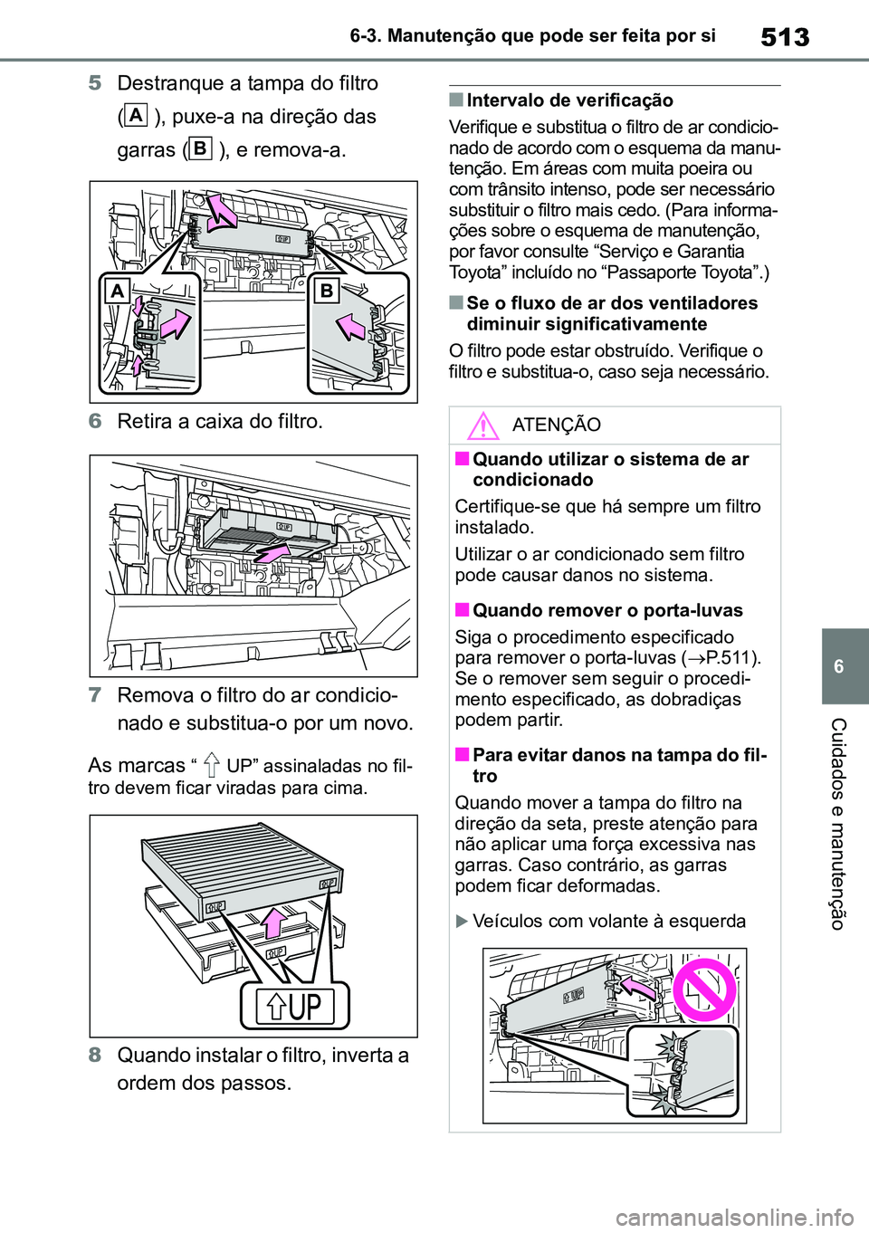 TOYOTA RAV4 2019 Manual de utilização (in Portuguese) 513
6
6-3. Manutenção que pode ser feita por si
Cuidados e manutenção
5Destranque a tampa do filtro
( ), puxe-a na direção das
garras ( ), e remova-a.
6Retira a caixa do filtro.
7Remova o fi TOYOTA RAV4 2019 Manual de utilização (in Portuguese) 513
6
6-3. Manutenção que pode ser feita por si
Cuidados e manutenção
5Destranque a tampa do filtro
( ), puxe-a na direção das
garras ( ), e remova-a.
6Retira a caixa do filtro.
7Remova o fi