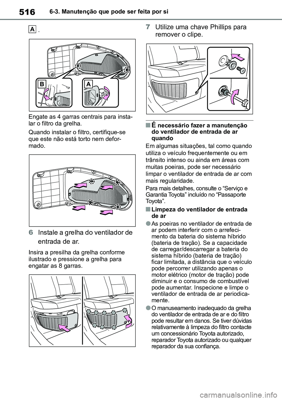 TOYOTA RAV4 2019 Manual de utilização (in Portuguese) 5166-3. Manutenção que pode ser feita por si
.
Engate as 4 garras centrais para insta -
lar o filtro da grelha.
Quando instalar o filtro, certifique-se
que este não está torto nem defor -
mado.
6 TOYOTA RAV4 2019 Manual de utilização (in Portuguese) 5166-3. Manutenção que pode ser feita por si
.
Engate as 4 garras centrais para insta -
lar o filtro da grelha.
Quando instalar o filtro, certifique-se
que este não está torto nem defor -
mado.
6