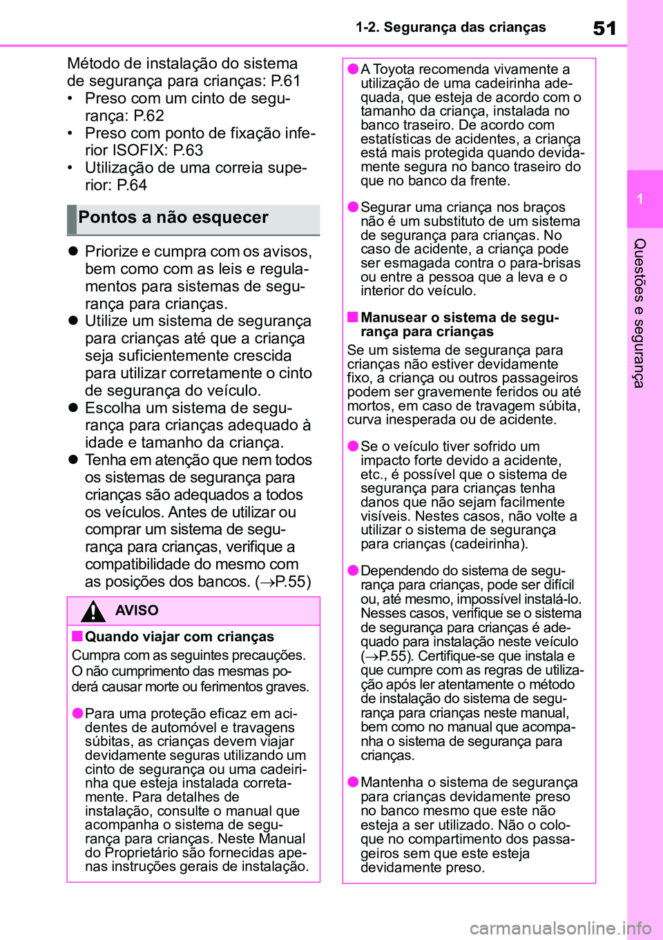TOYOTA RAV4 2019 Manual de utilização (in Portuguese) 51
1
1-2. Segurança das crianças
Questões e segurança
Método de instalação do sistema
de segurança para crianças: P.61
• Preso com um cinto de segu
-
rança: P.62
• Preso com ponto de fi TOYOTA RAV4 2019 Manual de utilização (in Portuguese) 51
1
1-2. Segurança das crianças
Questões e segurança
Método de instalação do sistema
de segurança para crianças: P.61
• Preso com um cinto de segu
-
rança: P.62
• Preso com ponto de fi