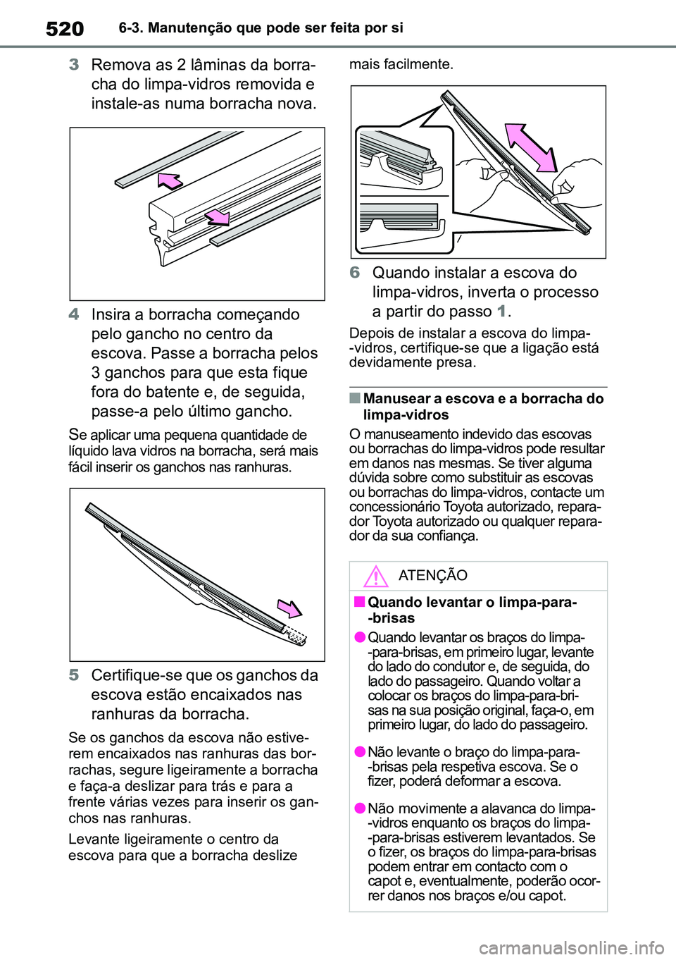TOYOTA RAV4 2019  Manual de utilização (in Portuguese) 5206-3. Manutenção que pode ser feita por si
3Remova as 2 lâminas da borra -
cha do limpa-vidros removida e 
instale-as numa borracha nova. 
4 Insira a borracha começando 
pelo gancho no centro da