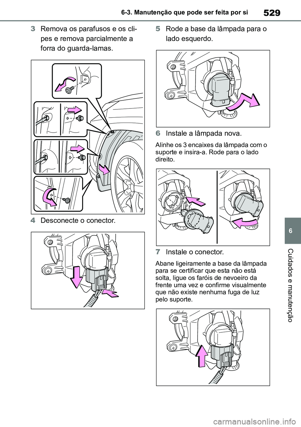 TOYOTA RAV4 2019 Manual de utilização (in Portuguese) 529
6
6-3. Manutenção que pode ser feita por si
Cuidados e manutenção
3
Remova os parafusos e os cli -
pes e remova parcialmente a
forra do guarda-lamas.
4 Desconecte o conector. 5
Rode a base da TOYOTA RAV4 2019 Manual de utilização (in Portuguese) 529
6
6-3. Manutenção que pode ser feita por si
Cuidados e manutenção
3
Remova os parafusos e os cli -
pes e remova parcialmente a
forra do guarda-lamas.
4 Desconecte o conector. 5
Rode a base da