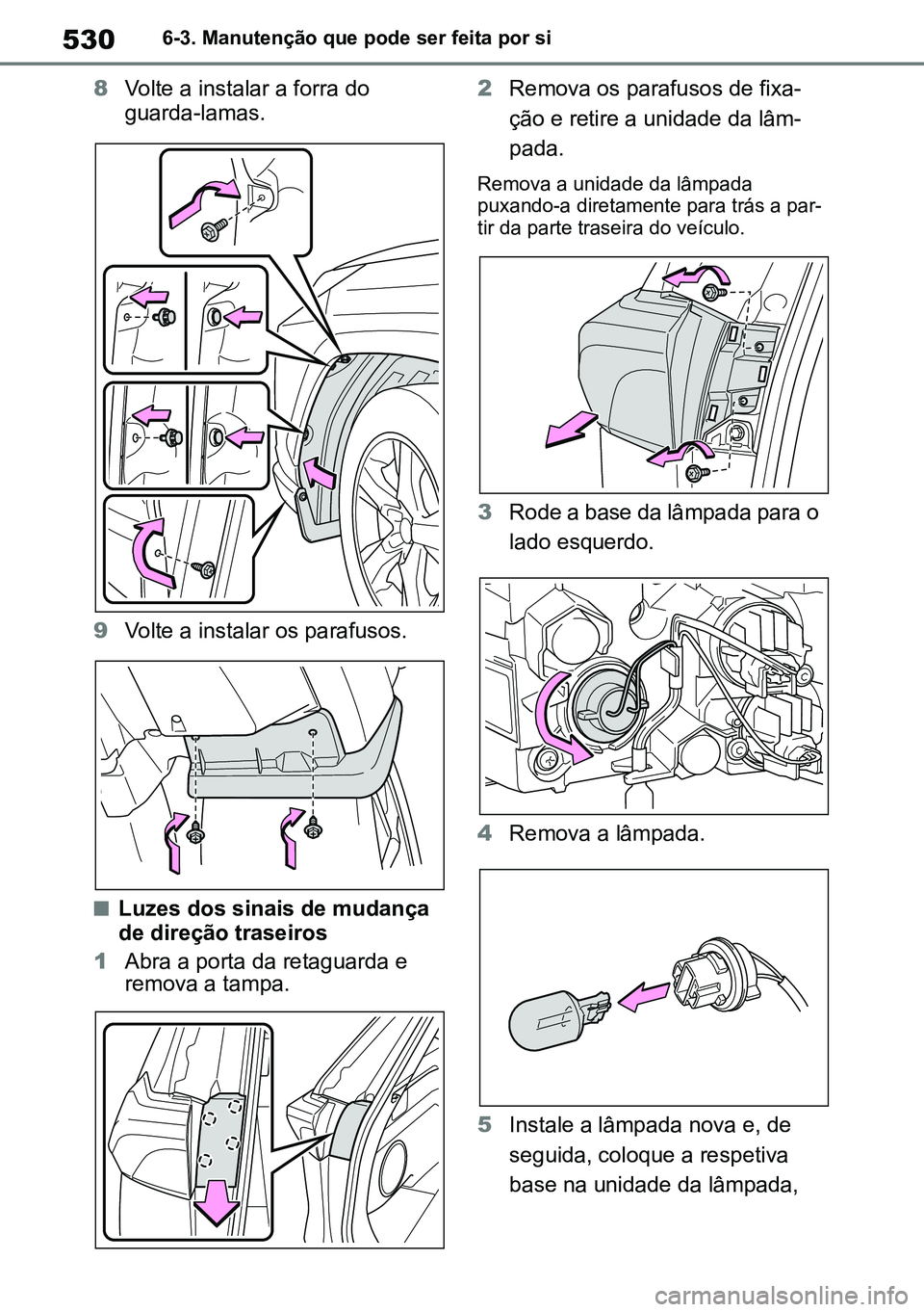 TOYOTA RAV4 2019 Manual de utilização (in Portuguese) 5306-3. Manutenção que pode ser feita por si
8Volte a instalar a forra do
guarda-lamas.
9 Volte a instalar os parafusos.
nLuzes dos sinais de mudança
de direção traseiros
1 Abra a porta da reta TOYOTA RAV4 2019 Manual de utilização (in Portuguese) 5306-3. Manutenção que pode ser feita por si
8Volte a instalar a forra do
guarda-lamas.
9 Volte a instalar os parafusos.
nLuzes dos sinais de mudança
de direção traseiros
1 Abra a porta da reta