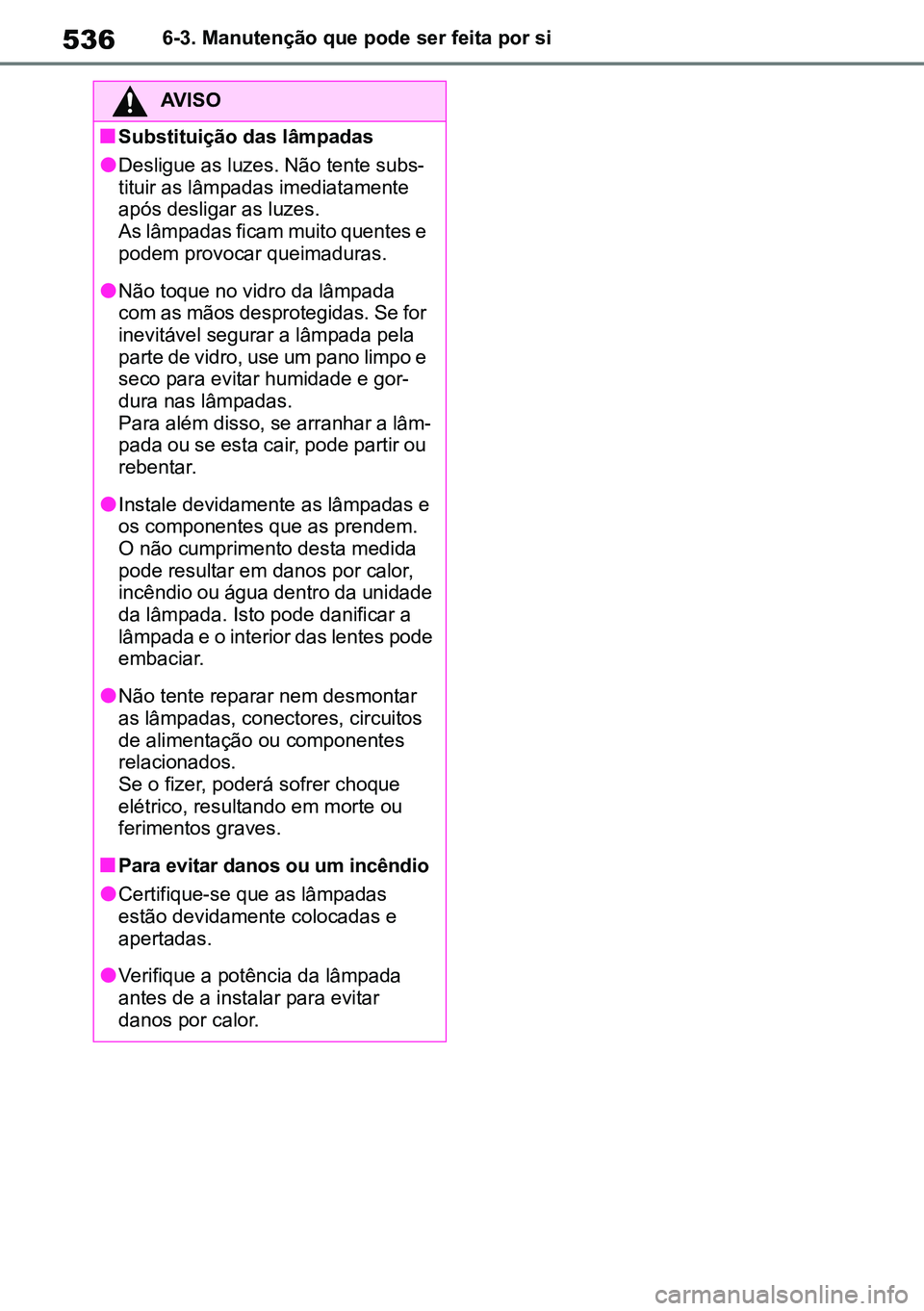 TOYOTA RAV4 2019 Manual de utilização (in Portuguese) 5366-3. Manutenção que pode ser feita por si
AVISO
nSubstituição das lâmpadas
lDesligue as luzes. Não tente subs-
tituir as lâmpadas imediatamente
após desligar as luzes.
As lâmpadas ficam TOYOTA RAV4 2019 Manual de utilização (in Portuguese) 5366-3. Manutenção que pode ser feita por si
AVISO
nSubstituição das lâmpadas
lDesligue as luzes. Não tente subs-
tituir as lâmpadas imediatamente
após desligar as luzes.
As lâmpadas ficam