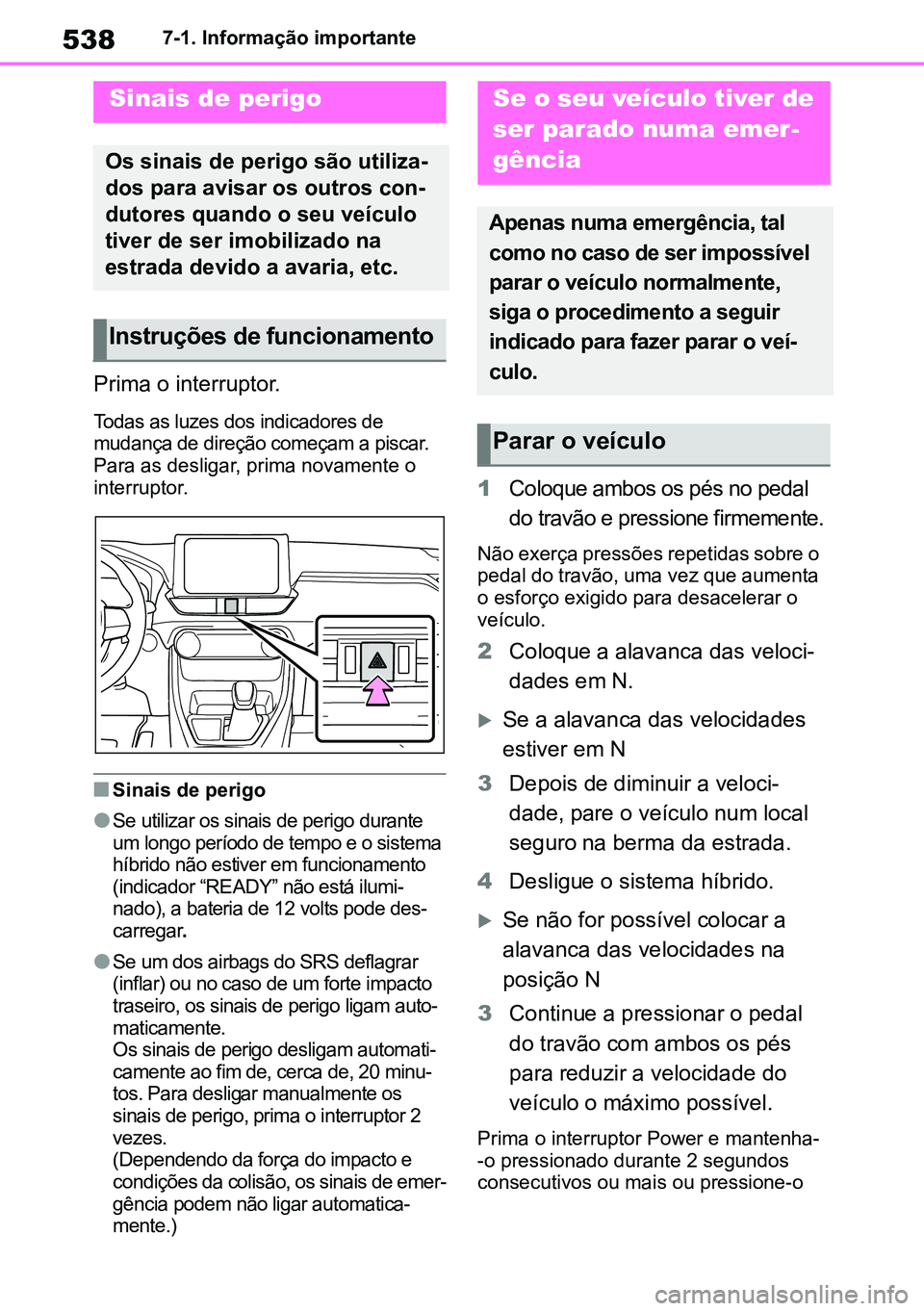 TOYOTA RAV4 2019 Manual de utilização (in Portuguese) 5387-1. Informação importante
7-1.E ssential in for mati on
Prima o interruptor.
Todas as luzes dos indicadores de
mudança de direção começam a piscar.
Para as desligar, prima novamente o
int TOYOTA RAV4 2019 Manual de utilização (in Portuguese) 5387-1. Informação importante
7-1.E ssential in for mati on
Prima o interruptor.
Todas as luzes dos indicadores de
mudança de direção começam a piscar.
Para as desligar, prima novamente o
int