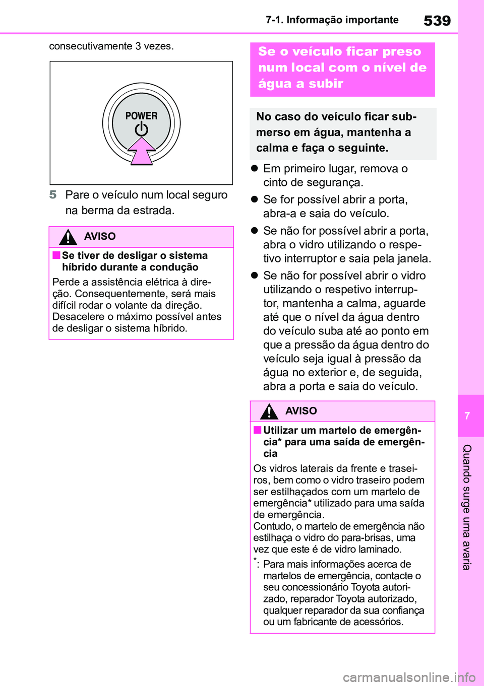 TOYOTA RAV4 2019  Manual de utilização (in Portuguese) 539
7
7-1. Informação importante
Quando surge uma avaria
consecutivamente 3 vezes.
5
Pare o veículo num local seguro 
na berma da estrada. 
Em primeiro lugar, remova o 
cinto de segurança.
 
