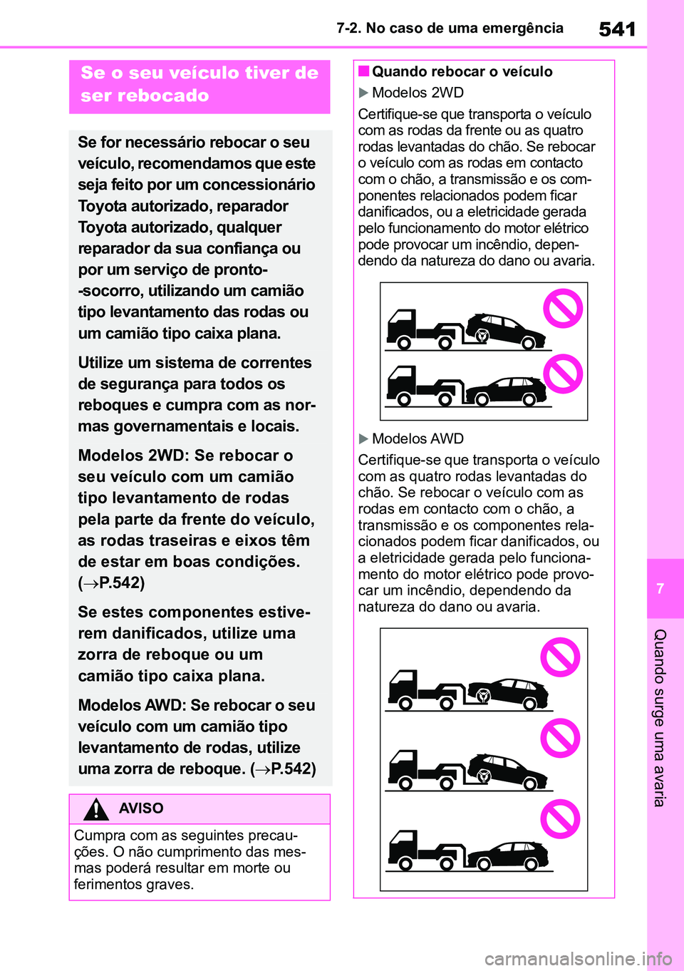 TOYOTA RAV4 2019  Manual de utilização (in Portuguese) 541
7
7-2. No caso de uma emergência
Quando surge uma avaria
7-2.S teps to take i n an emergencySe o seu veículo tiver de 
ser rebocado
Se for necessário rebocar o seu 
veículo, recomendamos que e