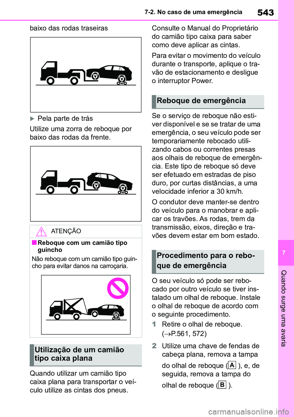 TOYOTA RAV4 2019  Manual de utilização (in Portuguese) 543
7
7-2. No caso de uma emergência
Quando surge uma avaria
baixo das rodas traseiras
Pela parte de trás
Utilize uma zorra de reboque por 
baixo das rodas da frente.
Quando utilizar um camião t